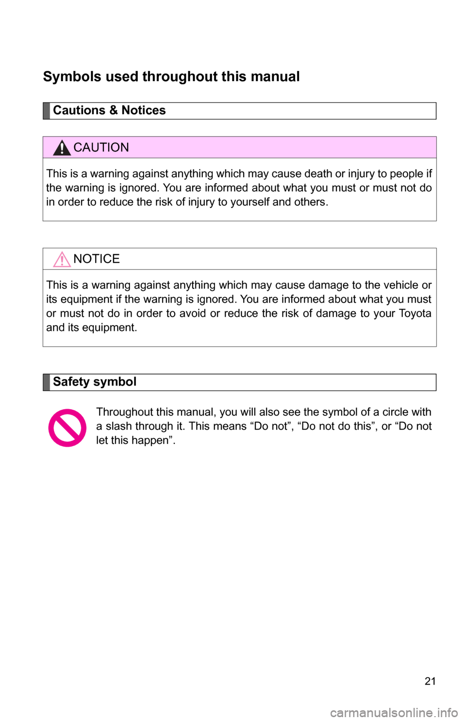 TOYOTA CAMRY 2009 XV40 / 8.G Owners Manual 21
Symbols used throughout this manual
Cautions & Notices 
Safety symbol
CAUTION
This is a warning against anything which may cause death or injury to people if
the warning is ignored. You are informe