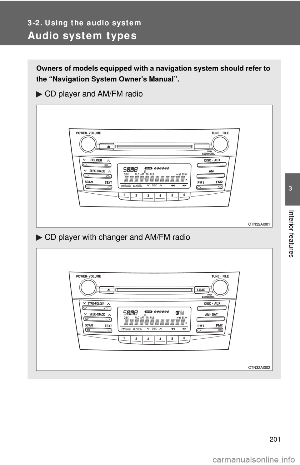 TOYOTA CAMRY 2009 XV40 / 8.G Owners Manual 201
3
Interior features
3-2. Using the audio system
Audio system types
Owners of models equipped with a navigation system should refer to
the “Navigation System Owners Manual”.
CD player and AM/F TOYOTA CAMRY 2009 XV40 / 8.G Owners Manual 201
3
Interior features
3-2. Using the audio system
Audio system types
Owners of models equipped with a navigation system should refer to
the “Navigation System Owners Manual”.
CD player and AM/F