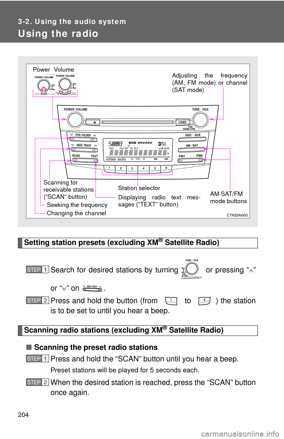 TOYOTA CAMRY 2009 XV40 / 8.G Owners Manual 204
3-2. Using the audio system
Using the radio
Setting station presets (excluding XM® Satellite Radio)
Search for desired stations  by turning   or pressing “
∧”
or “ ∨” on  .
Press and 