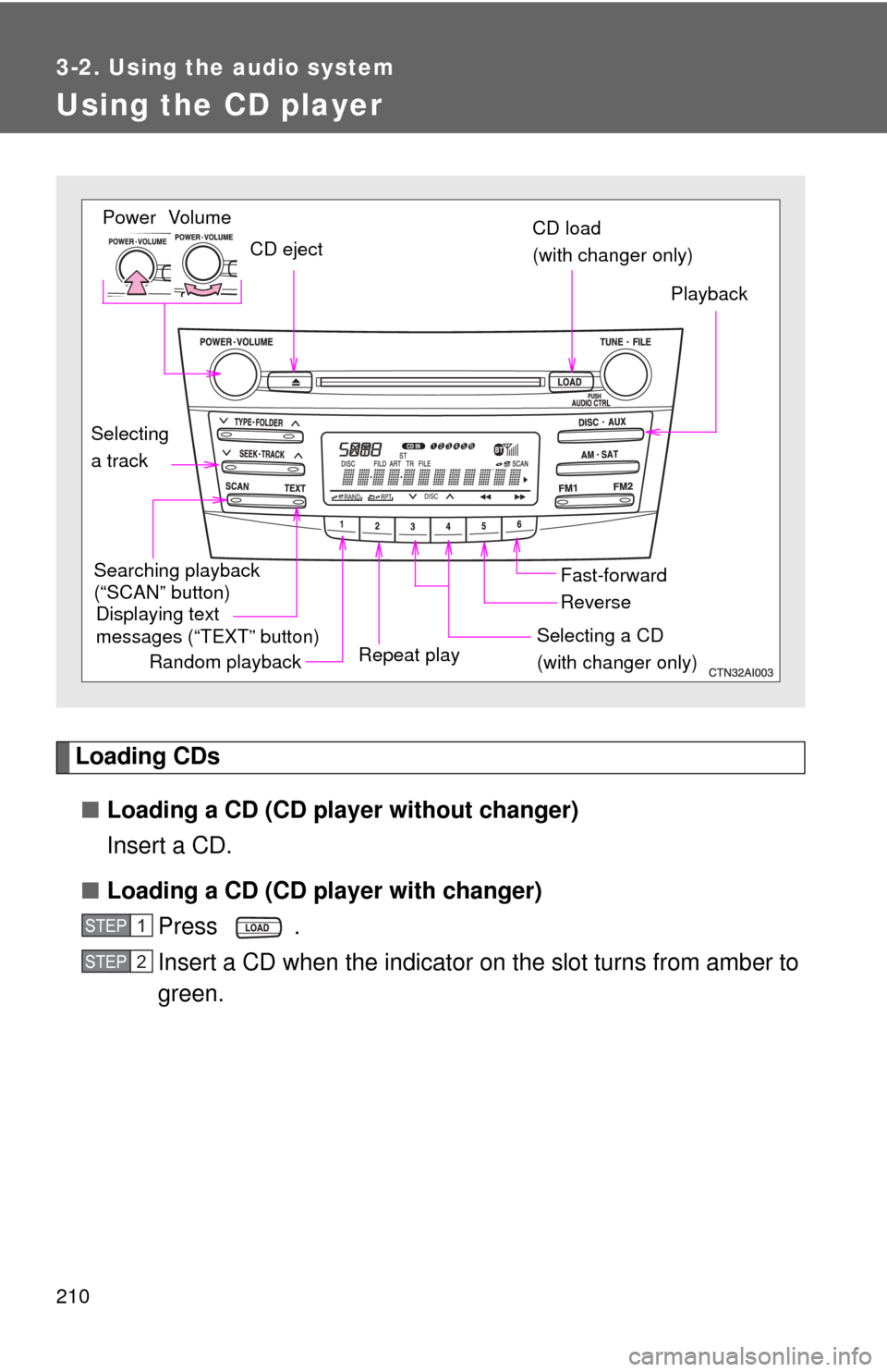 TOYOTA CAMRY 2009 XV40 / 8.G Owners Manual 210
3-2. Using the audio system
Using the CD player
Loading CDs■ Loading a CD (CD player without changer)
Insert a CD.
■ Loading a CD (CD player with changer)
Press .
Insert a CD when the indicato TOYOTA CAMRY 2009 XV40 / 8.G Owners Manual 210
3-2. Using the audio system
Using the CD player
Loading CDs■ Loading a CD (CD player without changer)
Insert a CD.
■ Loading a CD (CD player with changer)
Press .
Insert a CD when the indicato