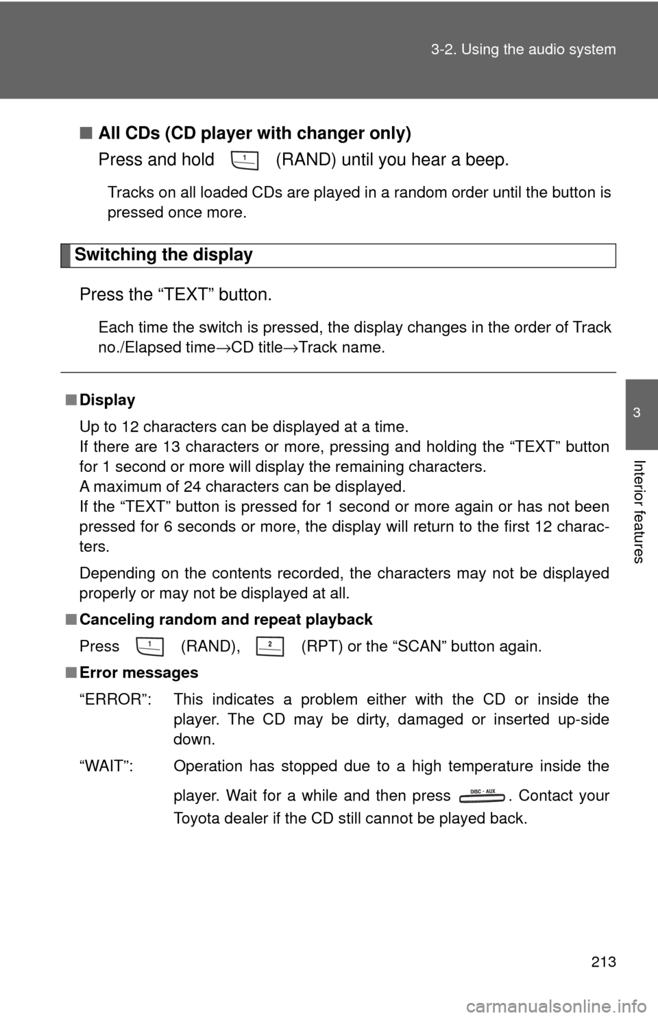 TOYOTA CAMRY 2009 XV40 / 8.G Owners Manual 213
3-2. Using the audio system
3
Interior features
■
All CDs (CD player with changer only)
Press and hold   (RAND) until you hear a beep.
Tracks on all loaded CDs are played in a random order until