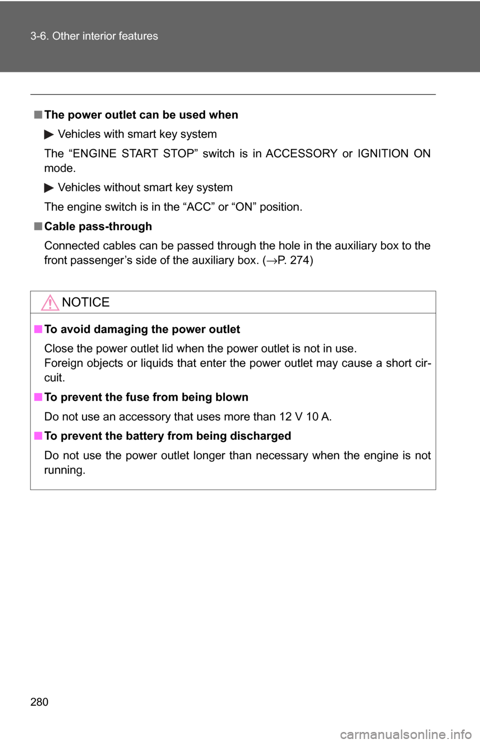 TOYOTA CAMRY 2009 XV40 / 8.G Owners Manual 280 3-6. Other interior features
■The power outlet can be used when
Vehicles with smart key system
The “ENGINE START STOP” switch is in ACCESSORY or IGNITION ON
mode.
Vehicles without smart key 