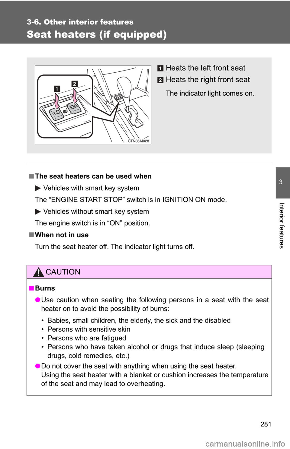 TOYOTA CAMRY 2009 XV40 / 8.G Owners Manual 281
3-6. Other interior features
3
Interior features
Seat heaters (if equipped)
■The seat heaters can be used when
Vehicles with smart key system
The “ENGINE START STOP” switch is in IGNITION ON