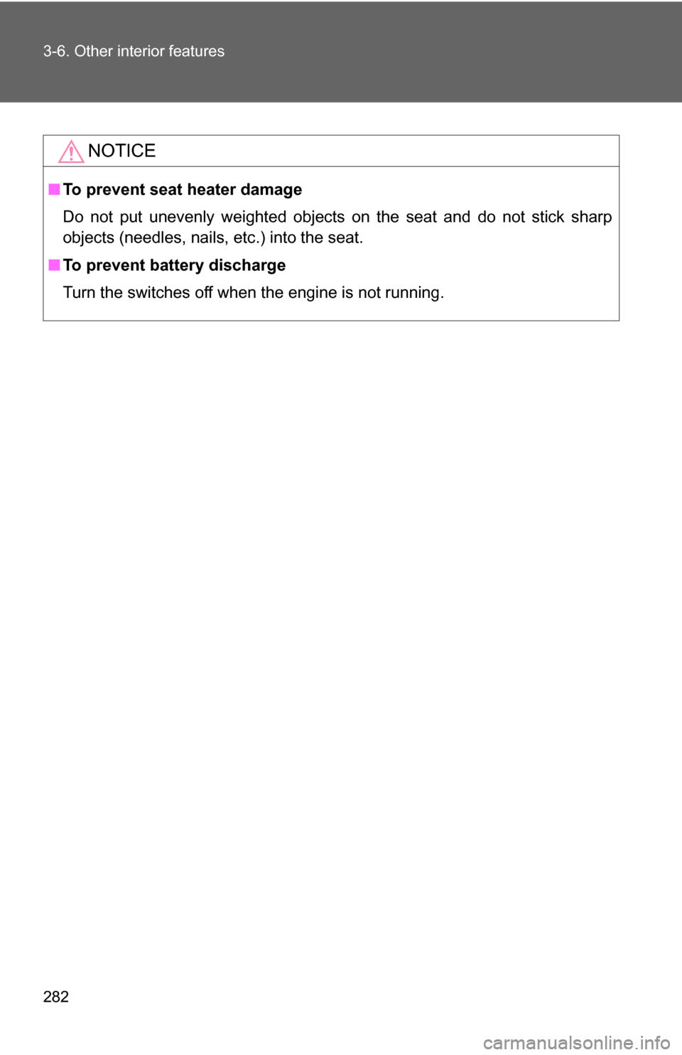 TOYOTA CAMRY 2009 XV40 / 8.G Owners Manual 282 3-6. Other interior features
NOTICE
■To prevent seat heater damage
Do not put unevenly weighted objects on the seat and do not stick sharp
objects (needles, nails, etc.) into the seat.
■ To pr