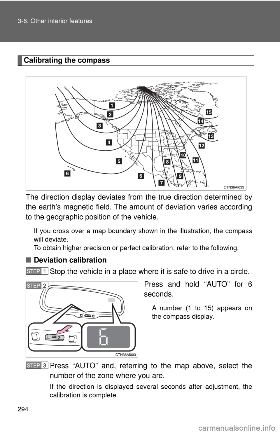 TOYOTA CAMRY 2009 XV40 / 8.G Owners Manual 294 3-6. Other interior features
Calibrating the compassThe direction display deviates fr om the true direction determined by
the earth’s magnetic field. The amou nt of deviation varies according
to TOYOTA CAMRY 2009 XV40 / 8.G Owners Manual 294 3-6. Other interior features
Calibrating the compassThe direction display deviates fr om the true direction determined by
the earth’s magnetic field. The amou nt of deviation varies according
to