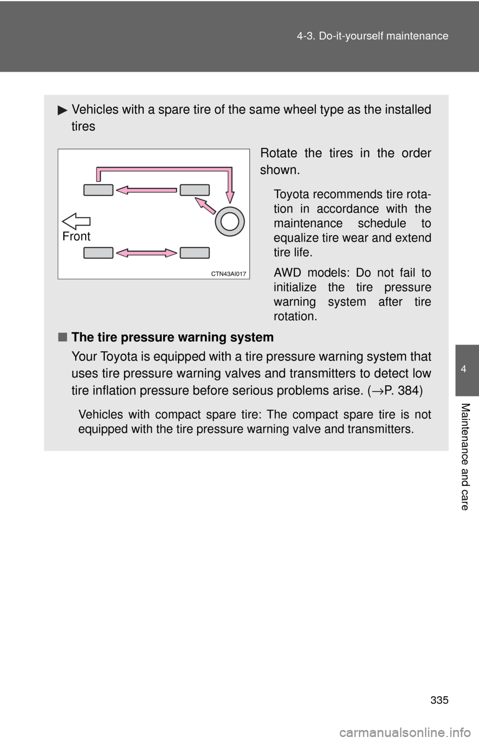 TOYOTA CAMRY 2009 XV40 / 8.G Owners Manual 335
4-3. Do-it-yourself maintenance
4
Maintenance and care
Vehicles with a spare tire of t
he same wheel type as the installed
tires
Rotate the tires in the order
shown.
Toyota recommends tire rota-
t TOYOTA CAMRY 2009 XV40 / 8.G Owners Manual 335
4-3. Do-it-yourself maintenance
4
Maintenance and care
Vehicles with a spare tire of t
he same wheel type as the installed
tires
Rotate the tires in the order
shown.
Toyota recommends tire rota-
t
