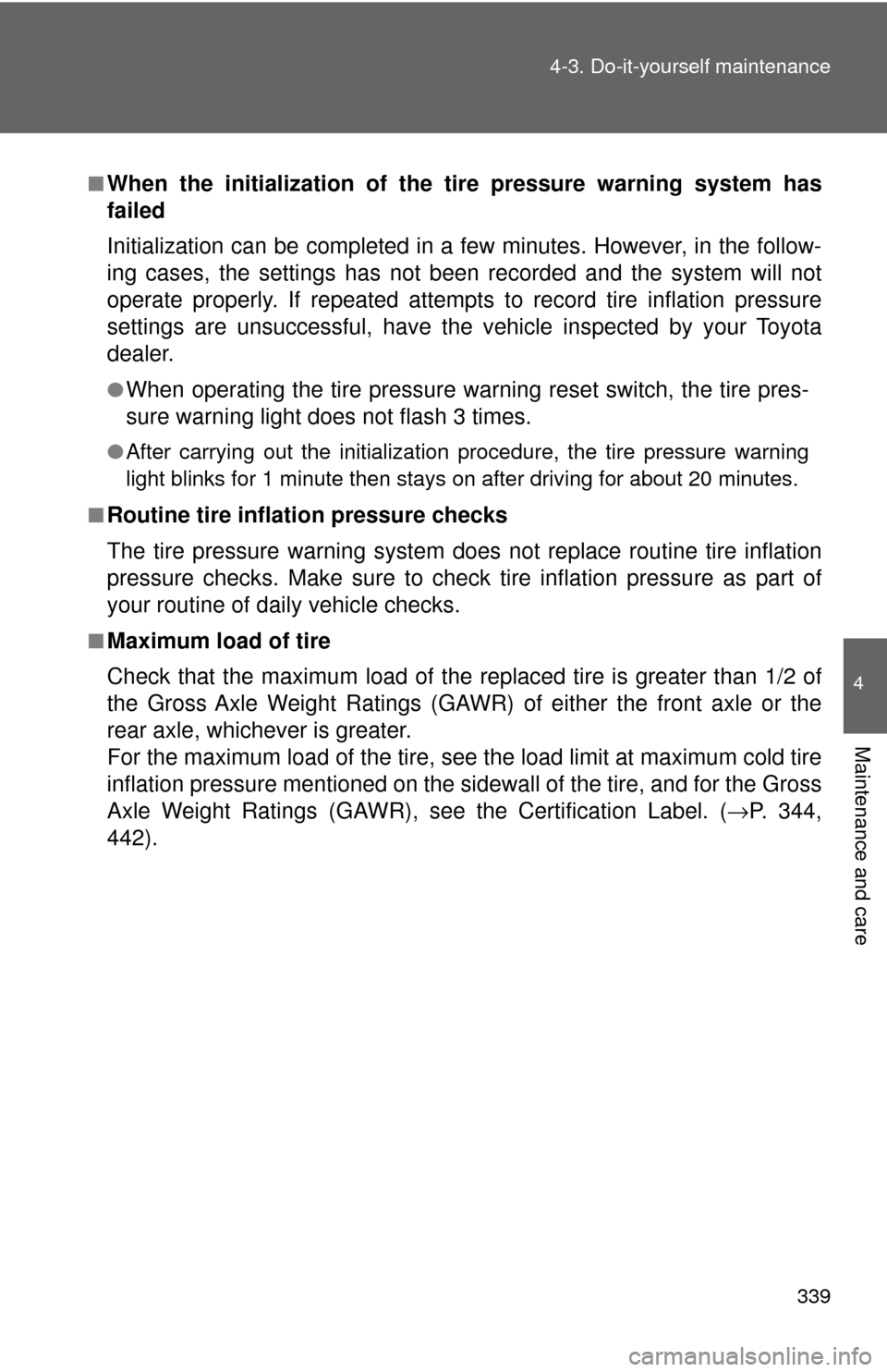TOYOTA CAMRY 2009 XV40 / 8.G Owners Manual 339
4-3. Do-it-yourself maintenance
4
Maintenance and care
■When the initialization of the tire pressure warning system has
failed
Initialization can be completed in a few minutes. However, in the f