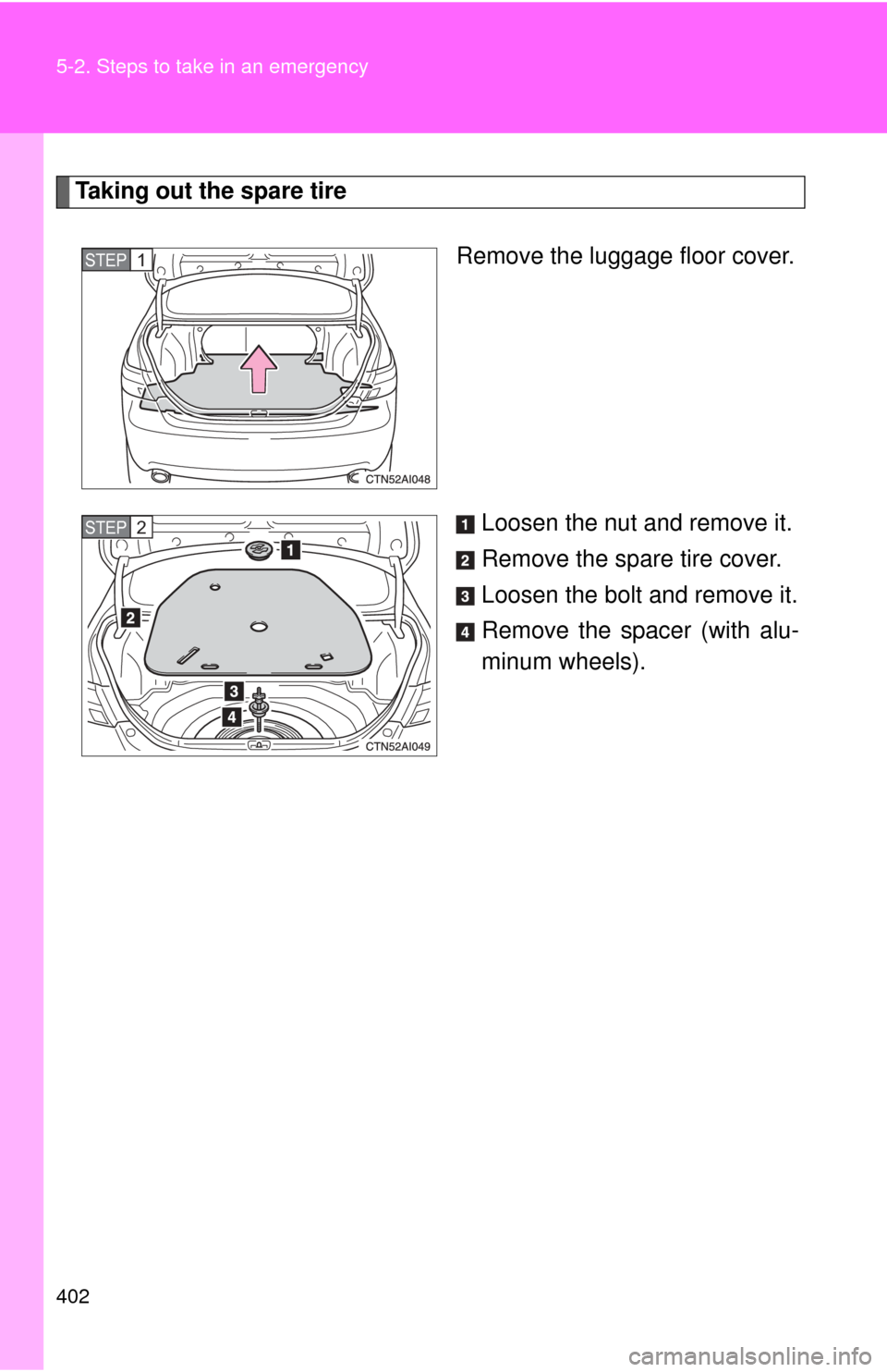 TOYOTA CAMRY 2009 XV40 / 8.G Owners Manual 402 5-2. Steps to take in an emergency
Taking out the spare tireRemove the luggage floor cover.
Loosen the nut and remove it.
Remove the spare tire cover.
Loosen the bolt and remove it.
Remove the spa TOYOTA CAMRY 2009 XV40 / 8.G Owners Manual 402 5-2. Steps to take in an emergency
Taking out the spare tireRemove the luggage floor cover.
Loosen the nut and remove it.
Remove the spare tire cover.
Loosen the bolt and remove it.
Remove the spa