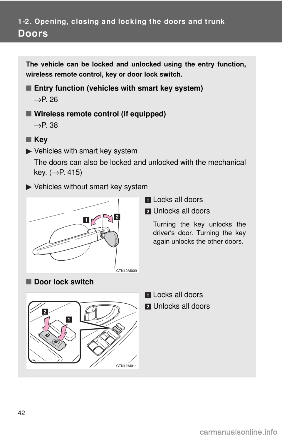TOYOTA CAMRY 2009 XV40 / 8.G Service Manual 42
1-2. Opening, closing and locking the doors and trunk
Doors
The vehicle can be locked and unlocked using the entry function,
wireless remote control, key or door lock switch.
■Entry function (veh TOYOTA CAMRY 2009 XV40 / 8.G Service Manual 42
1-2. Opening, closing and locking the doors and trunk
Doors
The vehicle can be locked and unlocked using the entry function,
wireless remote control, key or door lock switch.
■Entry function (veh