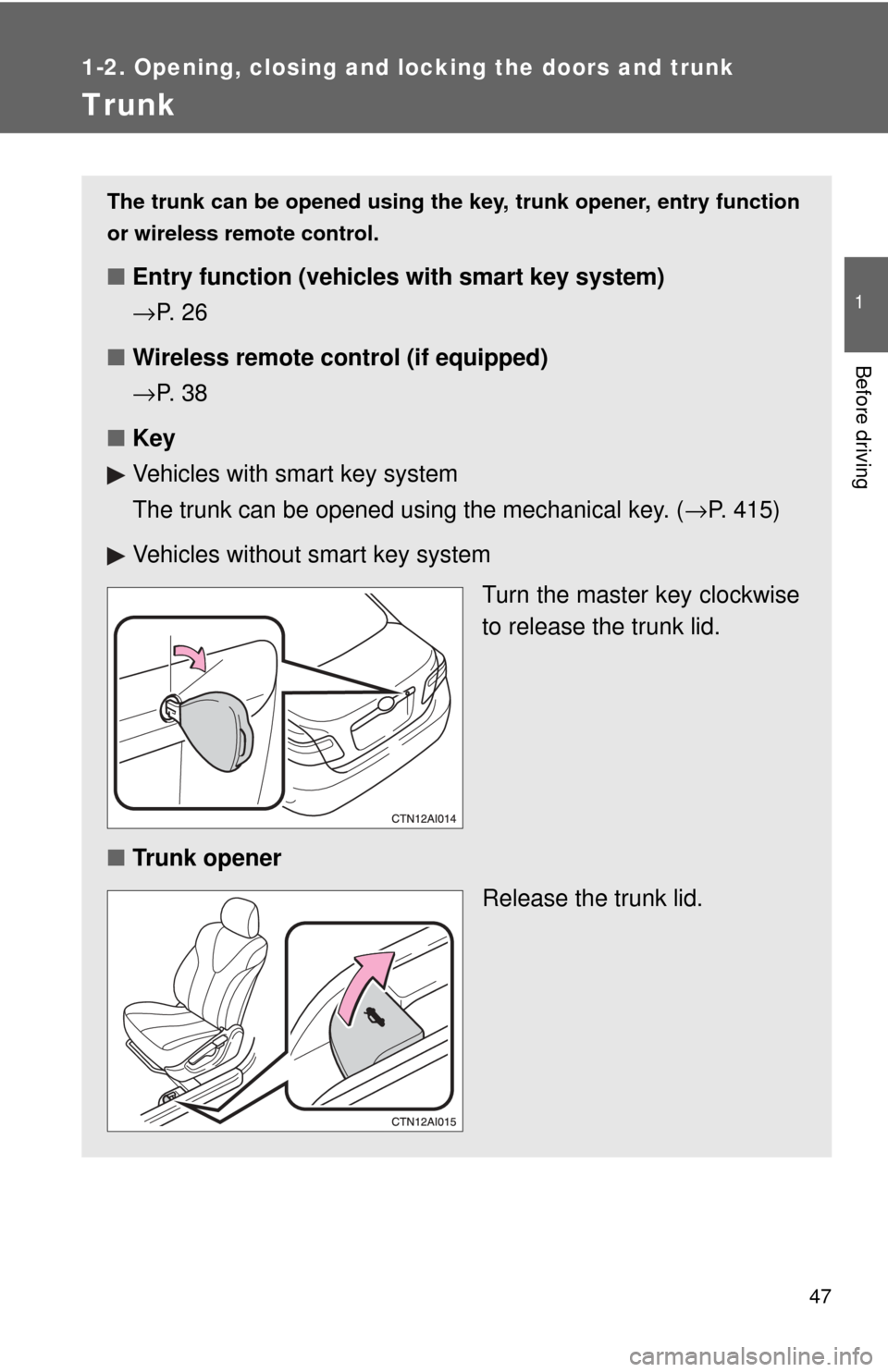 TOYOTA CAMRY 2009 XV40 / 8.G Service Manual 47
1
1-2. Opening, closing and locking the doors and trunk
Before driving
Trunk
The trunk can be opened using the key, trunk opener, entry function
or wireless remote control.
■ Entry function (veh TOYOTA CAMRY 2009 XV40 / 8.G Service Manual 47
1
1-2. Opening, closing and locking the doors and trunk
Before driving
Trunk
The trunk can be opened using the key, trunk opener, entry function
or wireless remote control.
■ Entry function (veh