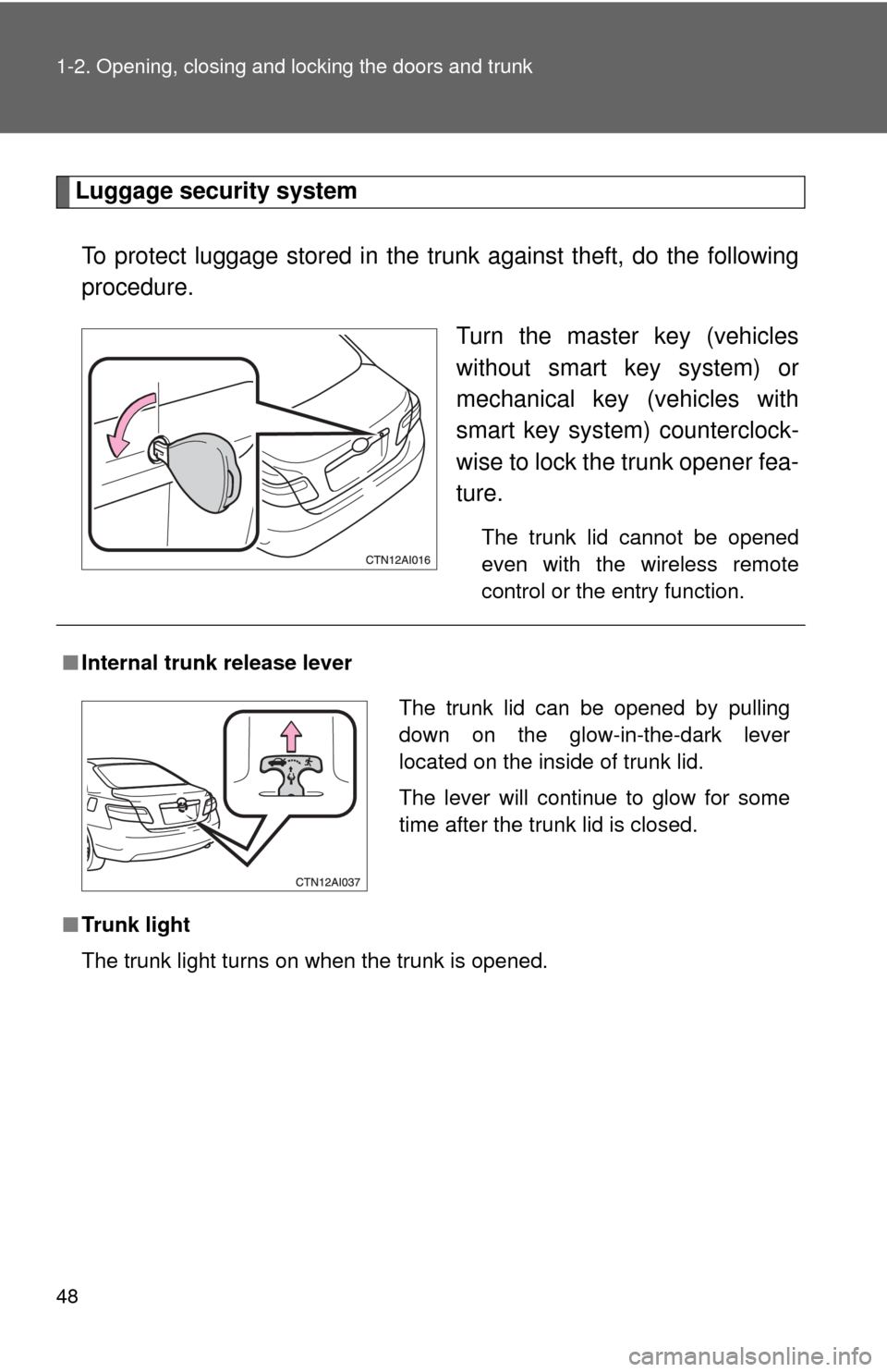 TOYOTA CAMRY 2009 XV40 / 8.G Service Manual 48 1-2. Opening, closing and locking the doors and trunk
Luggage security systemTo protect luggage stored in the trun k against theft, do the following
procedure.
Turn the master key (vehicles
without TOYOTA CAMRY 2009 XV40 / 8.G Service Manual 48 1-2. Opening, closing and locking the doors and trunk
Luggage security systemTo protect luggage stored in the trun k against theft, do the following
procedure.
Turn the master key (vehicles
without