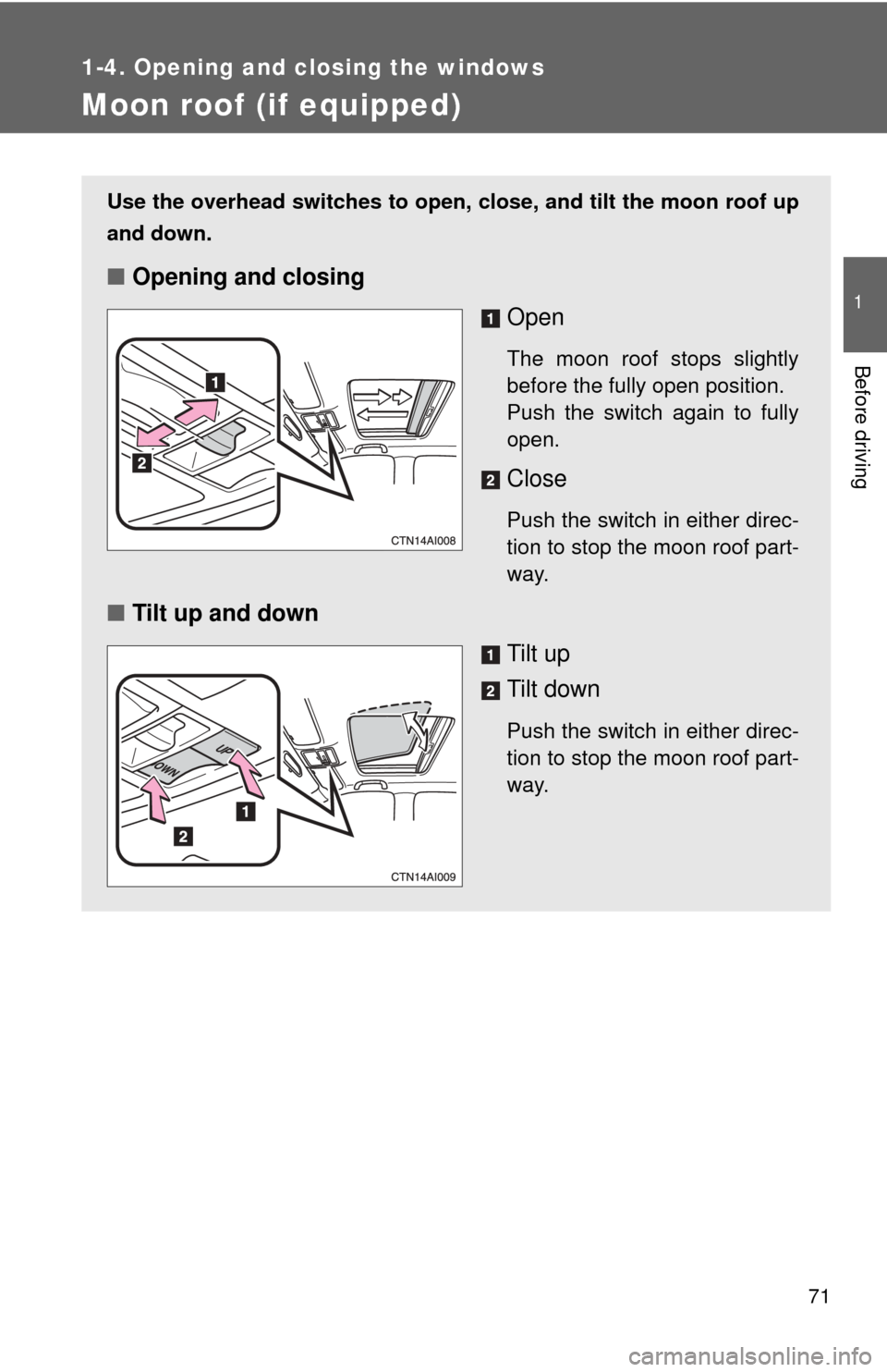 TOYOTA CAMRY 2009 XV40 / 8.G Manual PDF 71
1
1-4. Opening and closing the windows
Before driving
Moon roof (if equipped)
Use the overhead switches to open, close, and tilt the moon roof up
and down.
â– Opening and closing
Open
The moon roof TOYOTA CAMRY 2009 XV40 / 8.G Manual PDF 71
1
1-4. Opening and closing the windows
Before driving
Moon roof (if equipped)
Use the overhead switches to open, close, and tilt the moon roof up
and down.
â– Opening and closing
Open
The moon roof