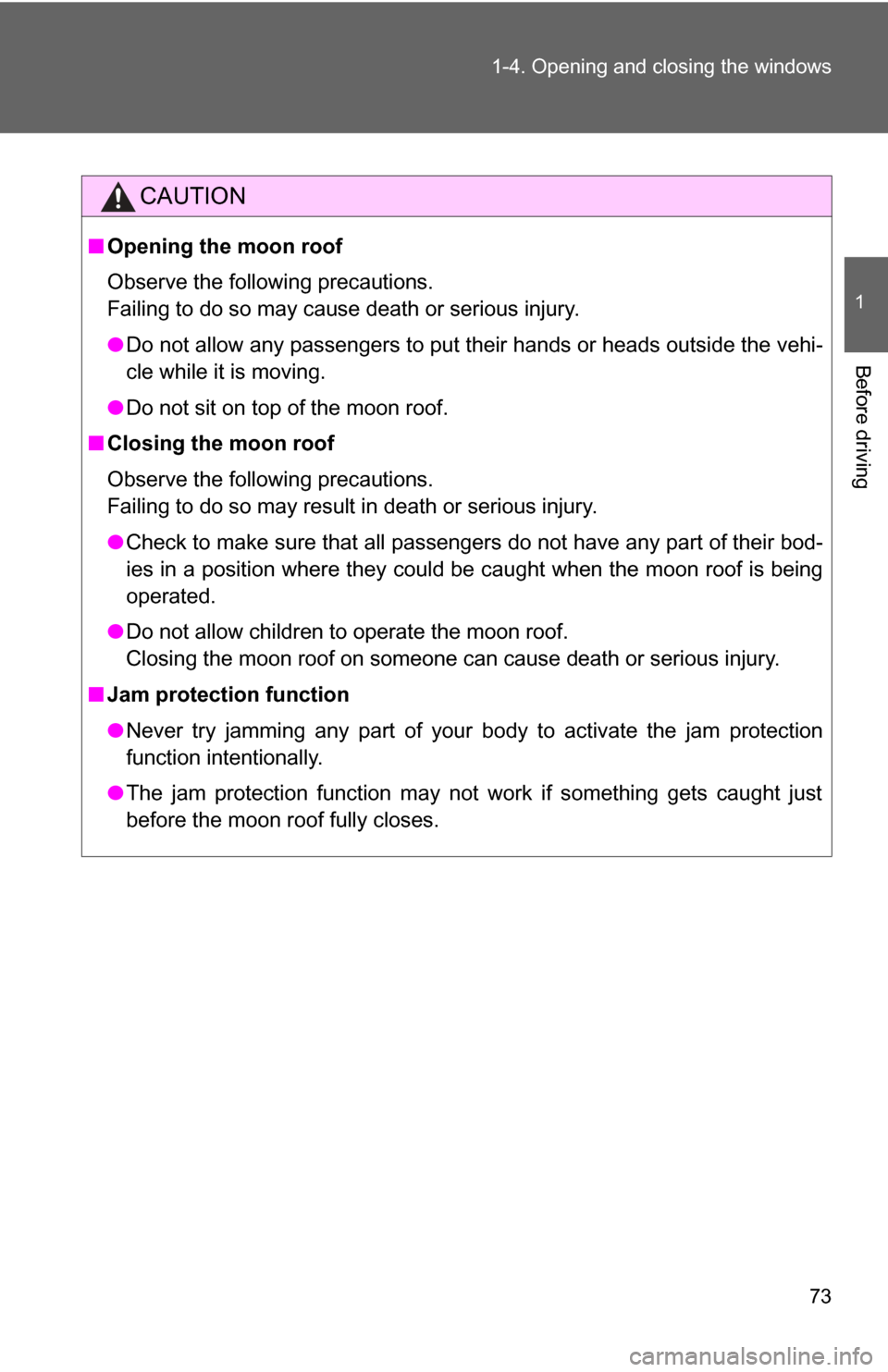 TOYOTA CAMRY 2009 XV40 / 8.G Owners Manual 73
1-4. Opening and closing the windows
1
Before driving
CAUTION
■
Opening the moon roof
Observe the following precautions.
Failing to do so may cause death or serious injury.
●Do not allow any pa