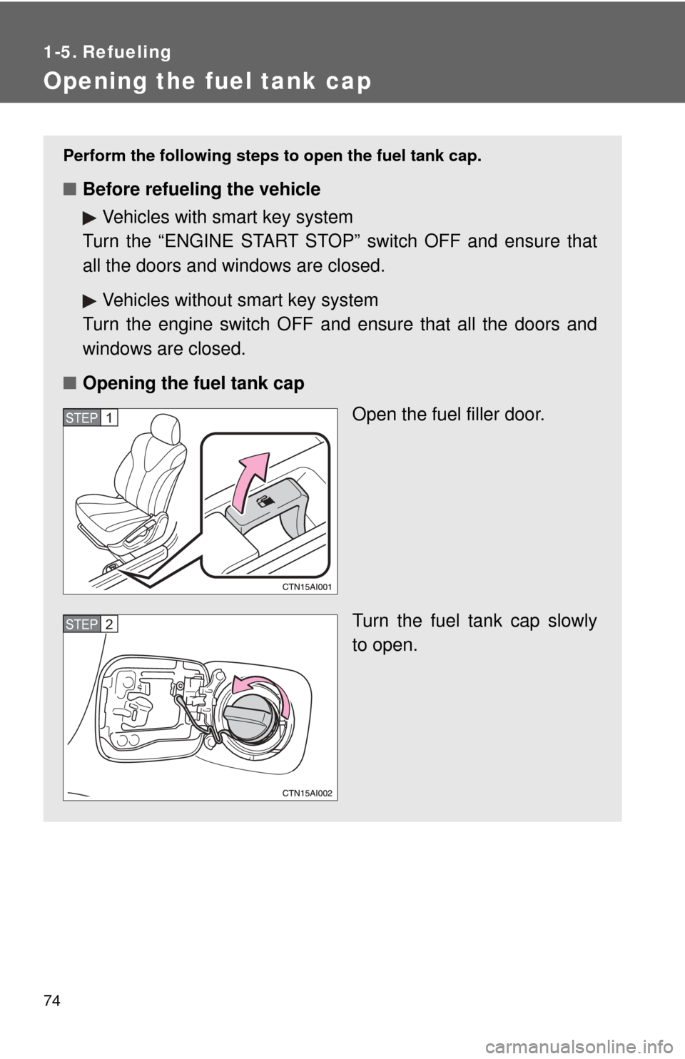 TOYOTA CAMRY 2009 XV40 / 8.G Manual PDF 74
1-5. Refueling
Opening the fuel tank cap
Perform the following steps to open the fuel tank cap.
â– Before refueling the vehicle
Vehicles with smart key system
Turn the “ENGINE START STOP” switc TOYOTA CAMRY 2009 XV40 / 8.G Manual PDF 74
1-5. Refueling
Opening the fuel tank cap
Perform the following steps to open the fuel tank cap.
â– Before refueling the vehicle
Vehicles with smart key system
Turn the “ENGINE START STOP” switc