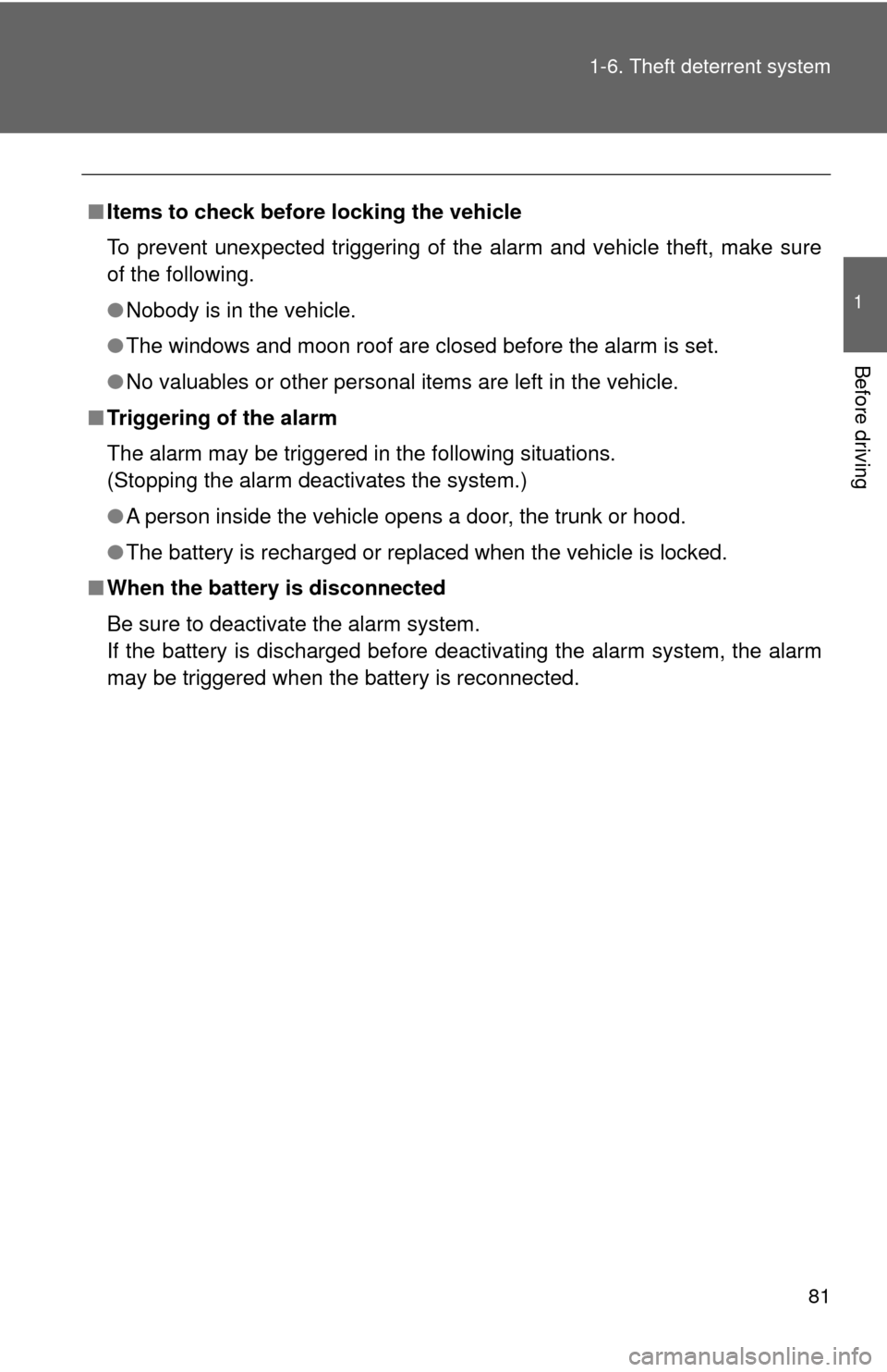 TOYOTA CAMRY 2009 XV40 / 8.G Owners Manual 81
1-6. Theft deterrent system
1
Before driving
■
Items to check before locking the vehicle
To prevent unexpected triggering of the alarm and vehicle theft, make sure
of the following.
●Nobody is 
