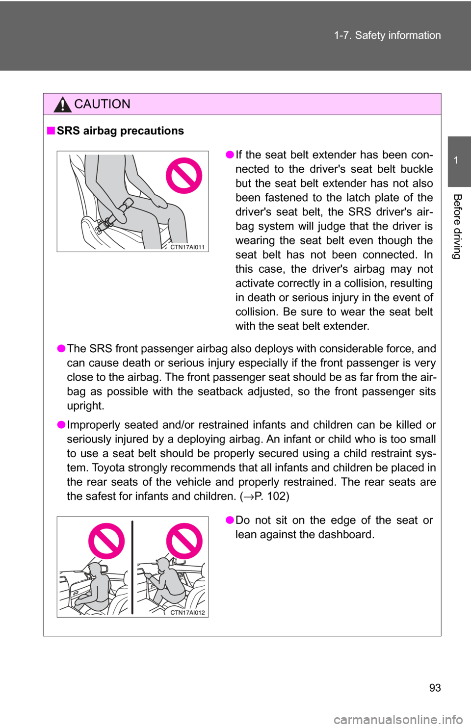 TOYOTA CAMRY 2009 XV40 / 8.G Owners Manual 93
1-7. Safety information
1
Before driving
CAUTION
■
SRS airbag precautions
●The SRS front passenger airbag also deploys with considerable force, and
can cause death or serious injury especially 