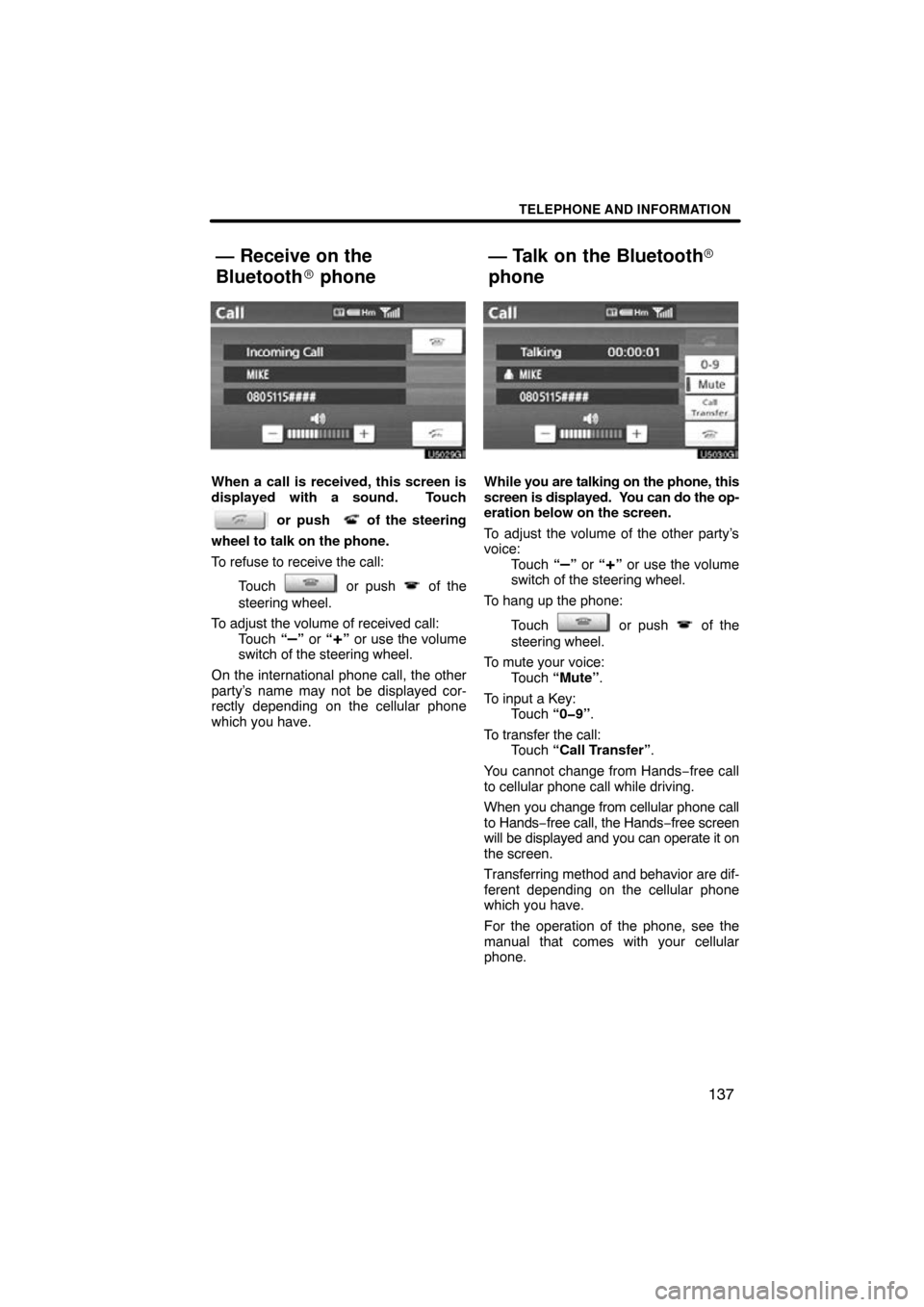 TOYOTA CAMRY 2010 XV40 / 8.G Navigation Manual TELEPHONE AND INFORMATION
137
When a call is received, this screen is
displayed with a sound.  Touch
 or push   of the steering
wheel to talk on the phone.
To refuse to receive the call:
Touch 
 or pu