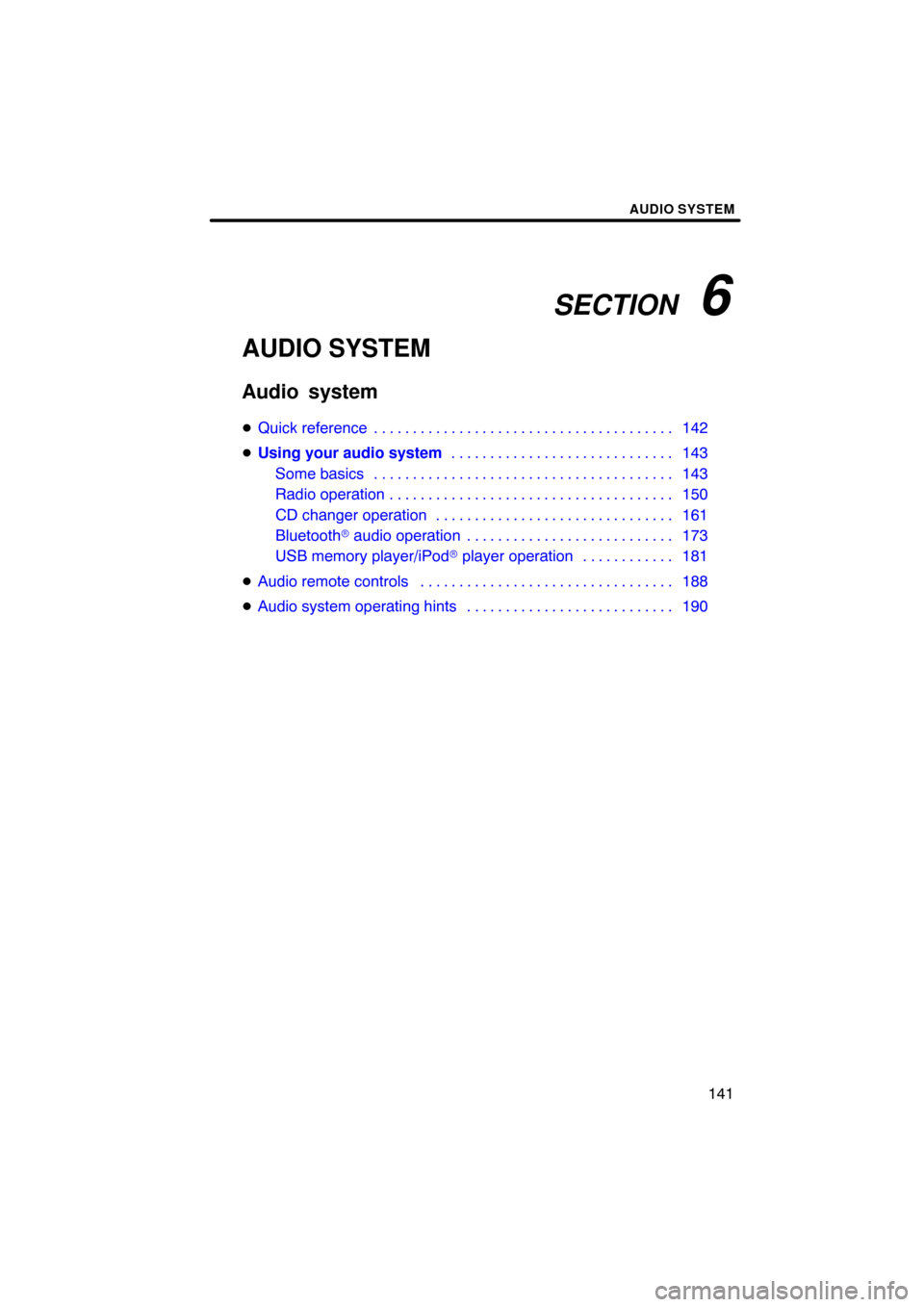 TOYOTA CAMRY 2010 XV40 / 8.G Navigation Manual SECTION   6
AUDIO SYSTEM
141
AUDIO SYSTEM
Audio system
Quick reference 142 . . . . . . . . . . . . . . . . . . . . . . . . . . . . . . . . . . . . .\
 . . 
 Using your audio system 143
. . . . . . .