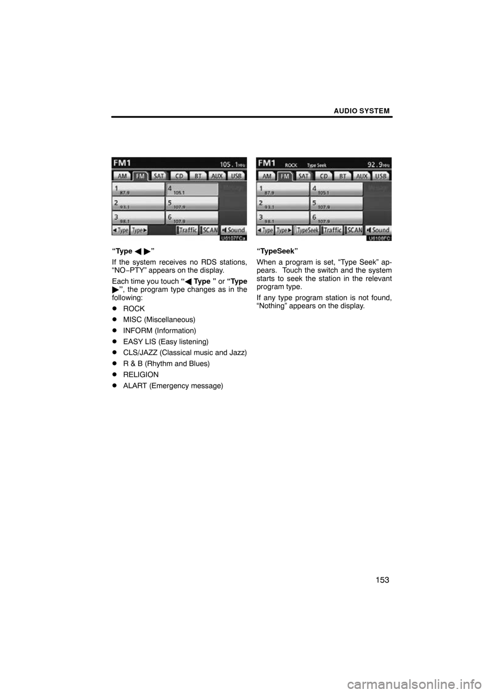 TOYOTA CAMRY 2010 XV40 / 8.G Navigation Manual AUDIO SYSTEM
153
“Type   ”
If the system receives no RDS stations,
“NO−PTY” appears on the display.
Each time you touch  “ Type ” or “Type
 ”, the program type changes as in the
