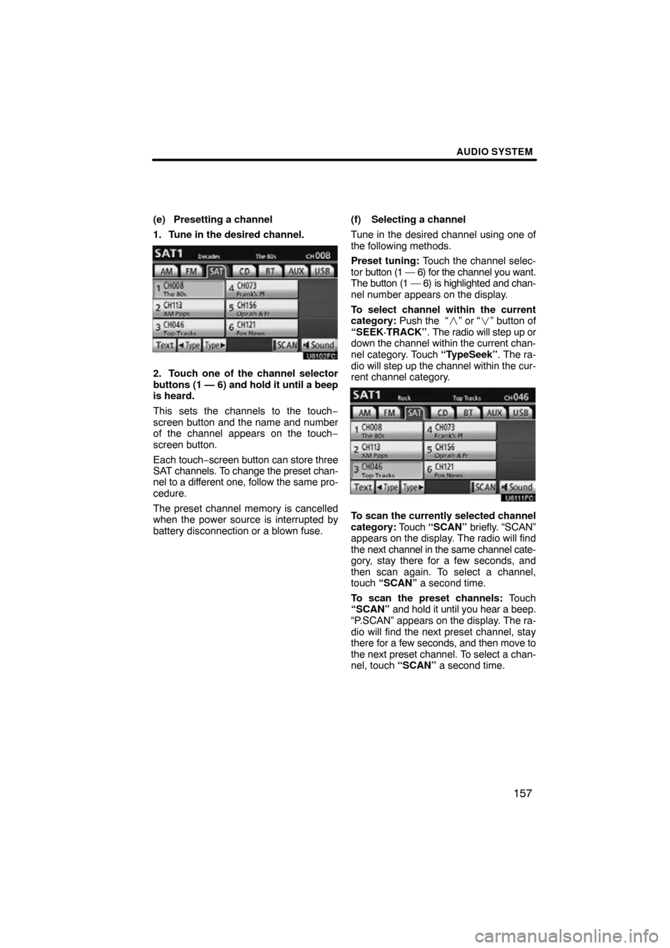 TOYOTA CAMRY 2010 XV40 / 8.G Navigation Manual AUDIO SYSTEM
157
(e) Presetting a channel
1. Tune in the desired channel.
2. Touch one of the channel selector
buttons (1 — 6) and hold it until a beep
is heard.
This sets the channels to the touch 