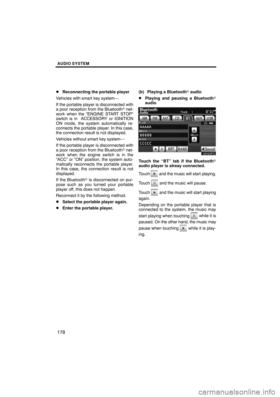 TOYOTA CAMRY 2010 XV40 / 8.G Navigation Manual AUDIO SYSTEM
178

Reconnecting the portable player
Vehicles with smart key system—
If the portable player is disconnected with
a poor reception from the Bluetooth  net-
work when the “ENGINE STA