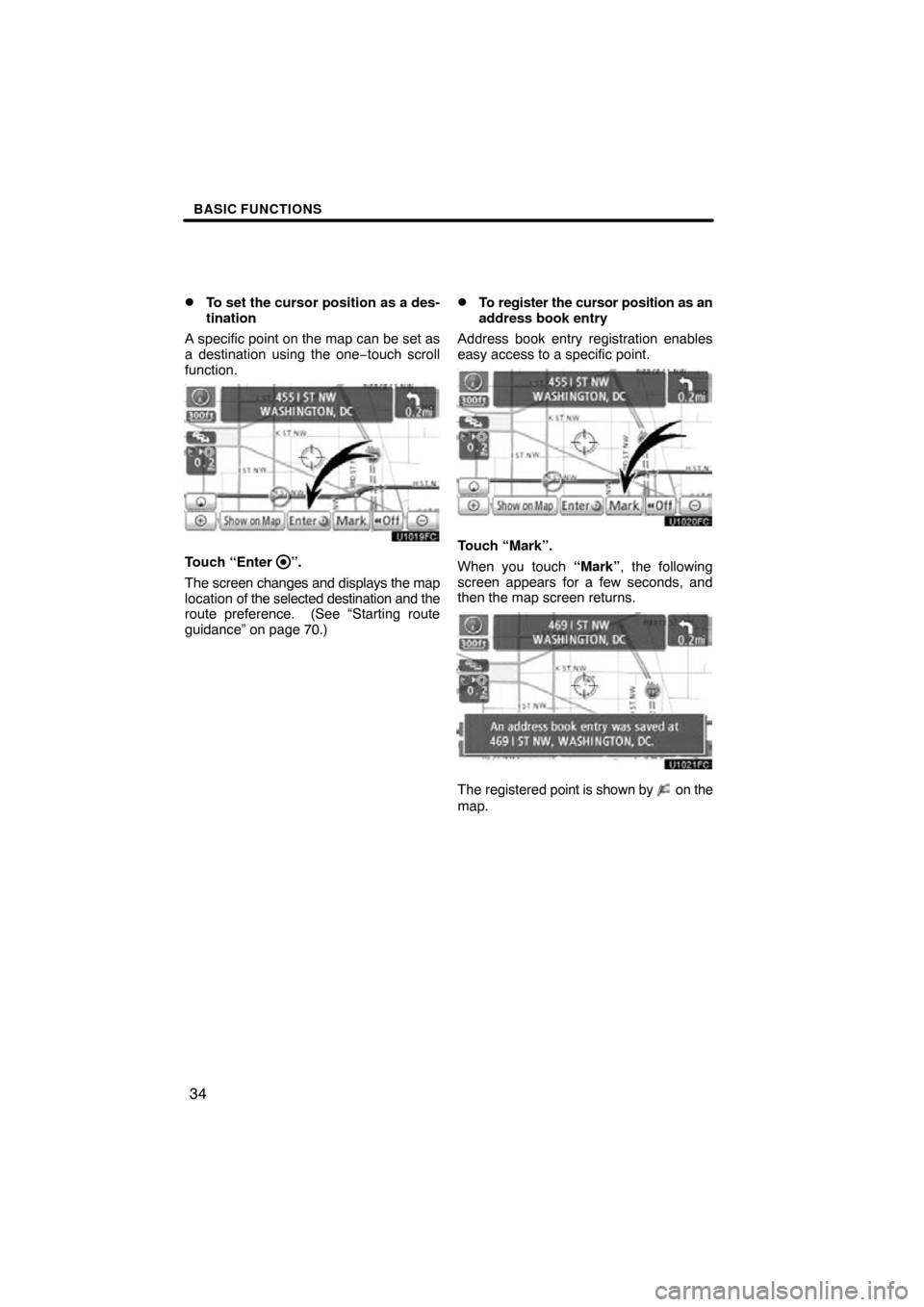 TOYOTA CAMRY 2010 XV40 / 8.G Navigation Manual BASIC FUNCTIONS
34

To set the cursor position as a des-
tination
A specific point on the map can be set as
a destination using the one −touch scroll
function.
Touch “Enter ”.
The screen change