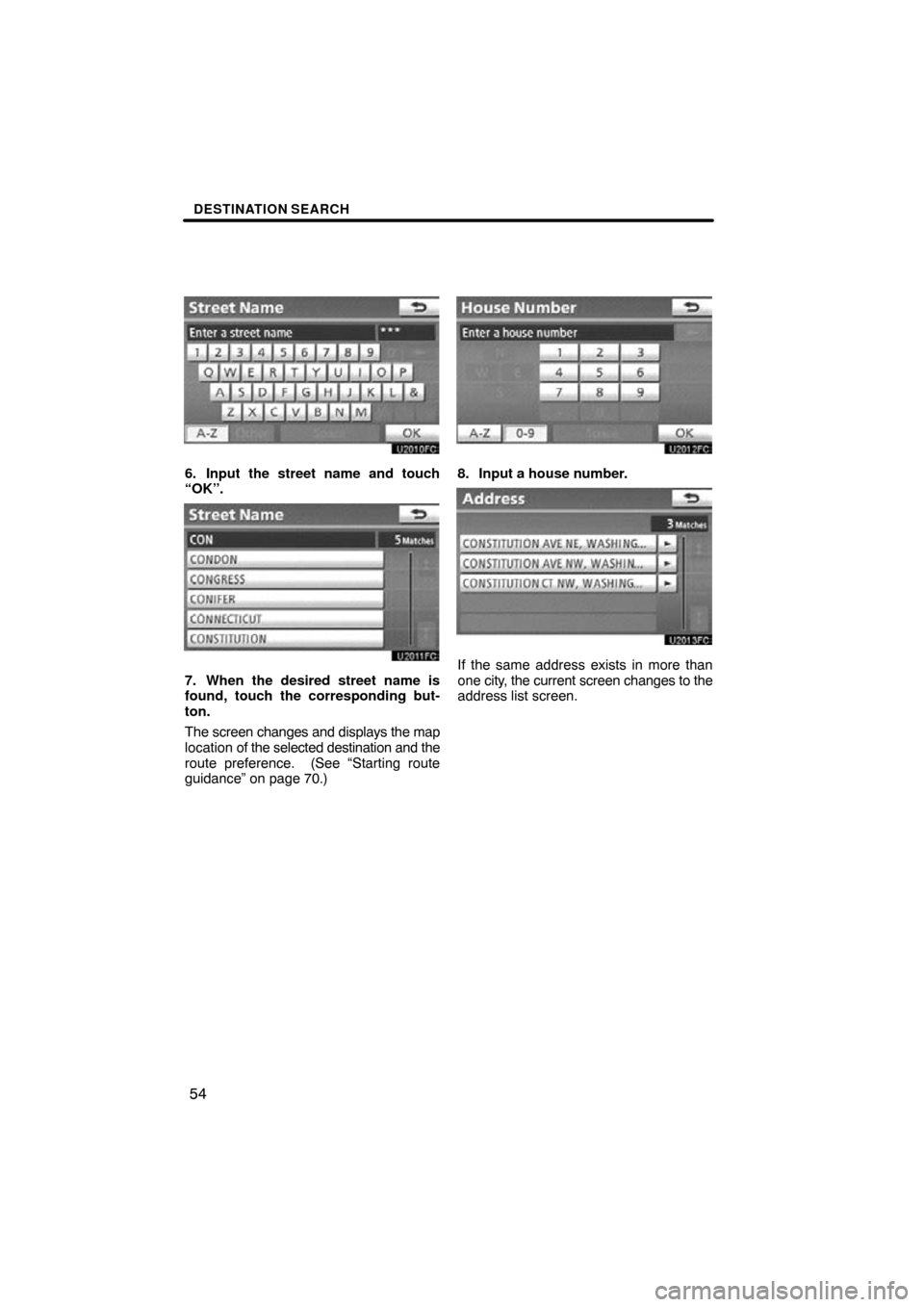 TOYOTA CAMRY 2010 XV40 / 8.G Navigation Manual DESTINATION SEARCH
54
6. Input the street name and touch
“OK”.
7. When the desired street name is
found, touch the corresponding but-
ton.
The screen changes and displays the map
location of the s