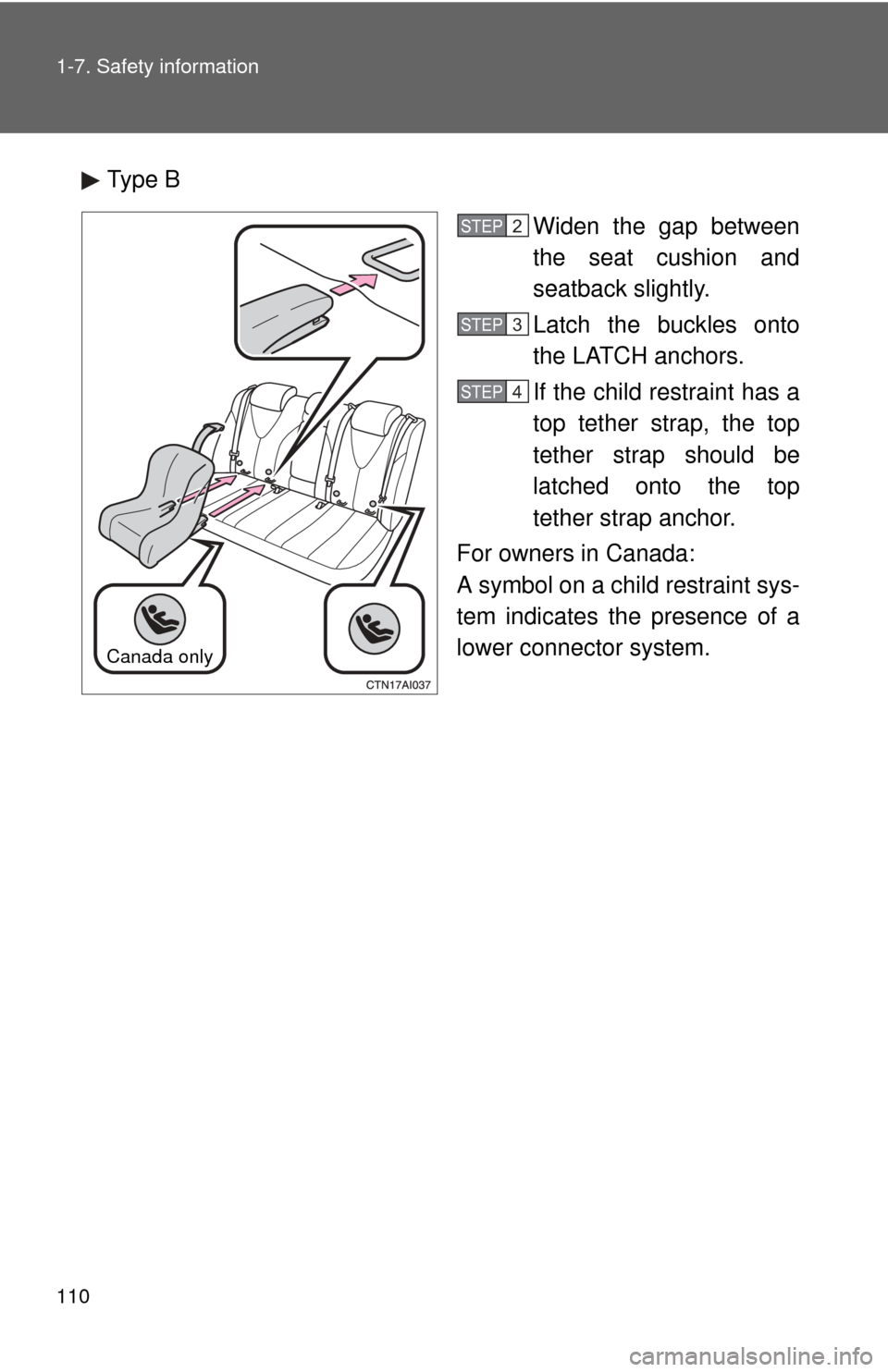 TOYOTA CAMRY 2010 XV40 / 8.G Owners Manual 110 1-7. Safety information
Type BWiden the gap between
the seat cushion and
seatback slightly.
Latch the buckles onto
the LATCH anchors.
If the child restraint has a
top tether strap, the top
tether TOYOTA CAMRY 2010 XV40 / 8.G Owners Manual 110 1-7. Safety information
Type BWiden the gap between
the seat cushion and
seatback slightly.
Latch the buckles onto
the LATCH anchors.
If the child restraint has a
top tether strap, the top
tether