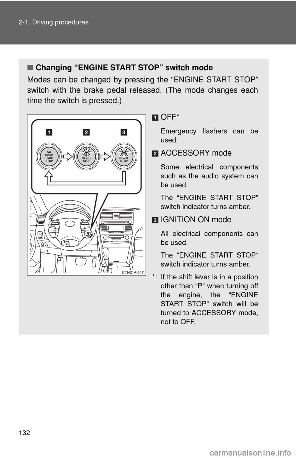 TOYOTA CAMRY 2010 XV40 / 8.G Owners Manual 132 2-1. Driving procedures
■Changing “ENGINE START STOP” switch mode
Modes can be changed by pressing the “ENGINE START STOP”
switch with the brake pedal released. (The mode changes each
ti TOYOTA CAMRY 2010 XV40 / 8.G Owners Manual 132 2-1. Driving procedures
■Changing “ENGINE START STOP” switch mode
Modes can be changed by pressing the “ENGINE START STOP”
switch with the brake pedal released. (The mode changes each
ti