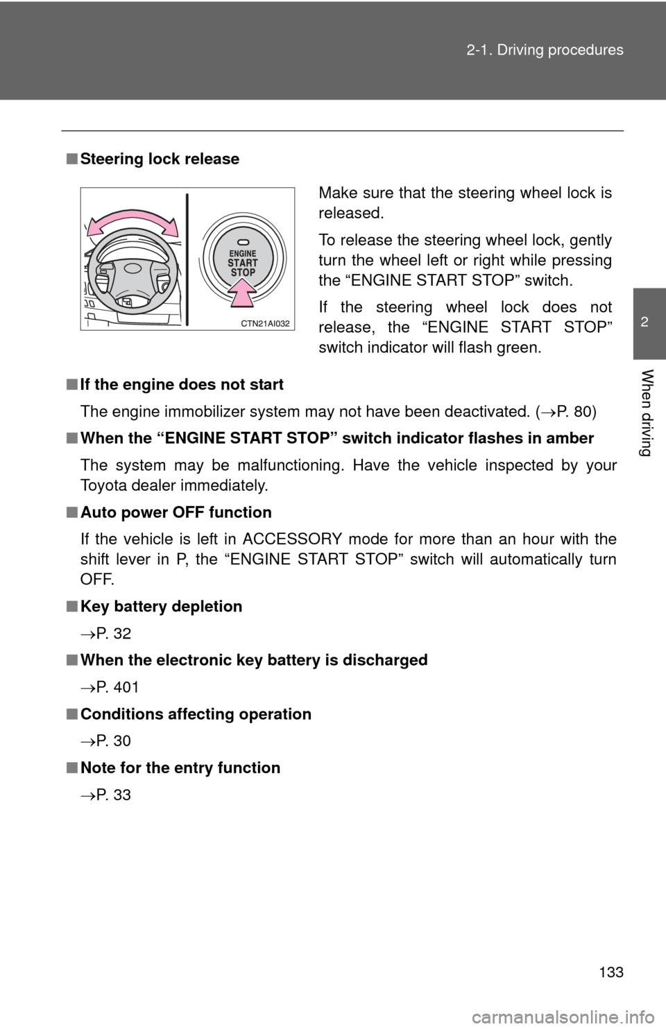 TOYOTA CAMRY 2010 XV40 / 8.G Owners Manual 133
2-1. Driving procedures
2
When driving
■
Steering lock release
■ If the engine does not start
The engine immobilizer system may not have been deactivated. ( P. 80)
■ When the “ENGINE ST