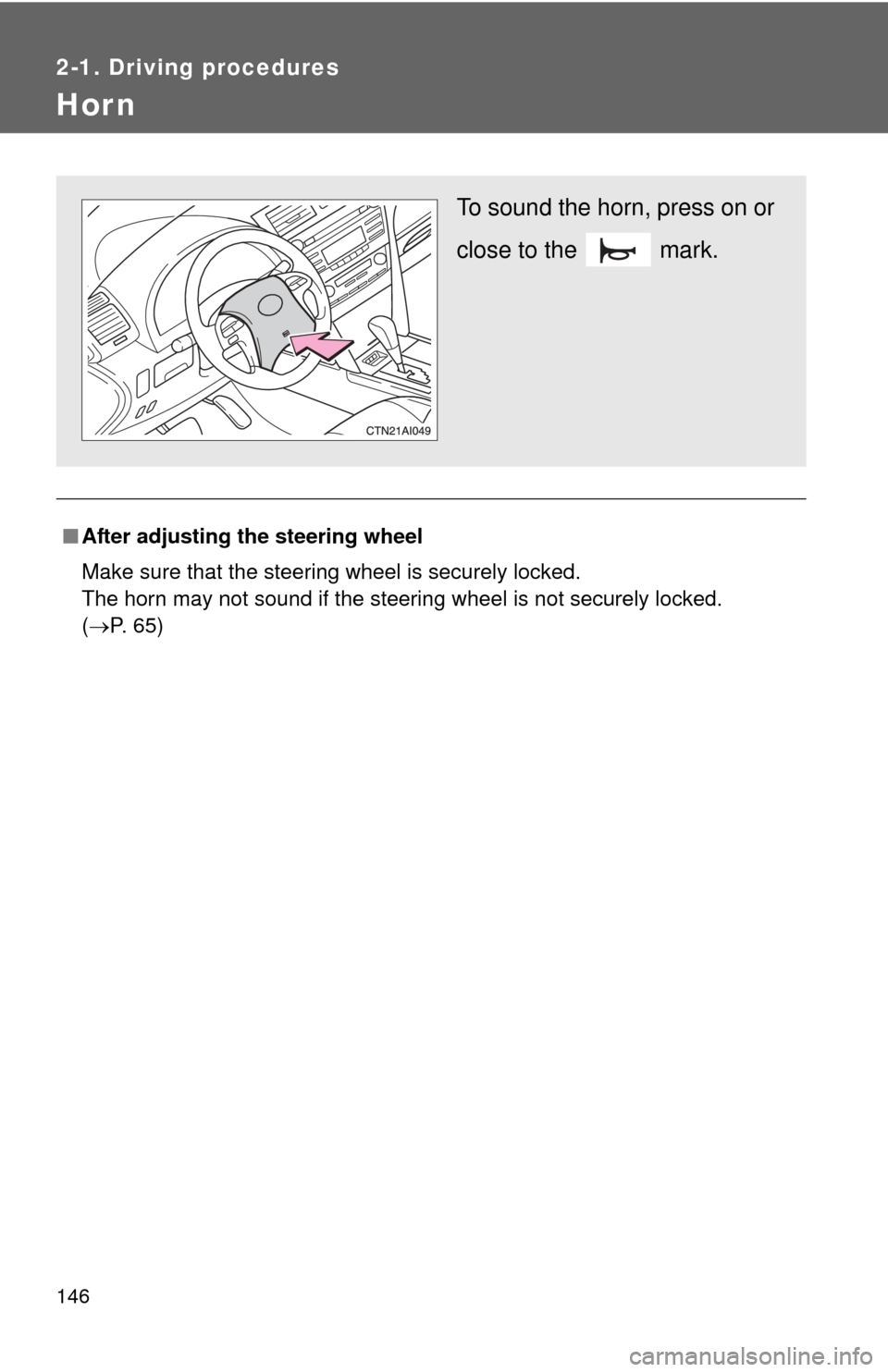 TOYOTA CAMRY 2010 XV40 / 8.G Owners Manual 146
2-1. Driving procedures
Hor n
■After adjusting the steering wheel
Make sure that the steering wheel is securely locked.
The horn may not sound if the steering wheel is not securely locked. 
(
