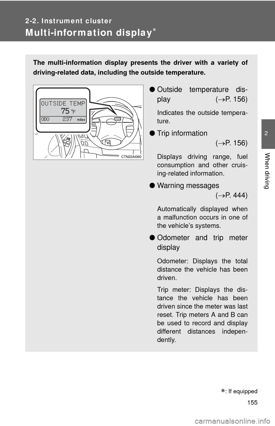 TOYOTA CAMRY 2010 XV40 / 8.G Owners Manual 155
2-2. Instrument cluster
2
When driving
Multi-information display
The multi-information display presents the driver with a variety of
driving-related data, includ ing the outside temperature.
