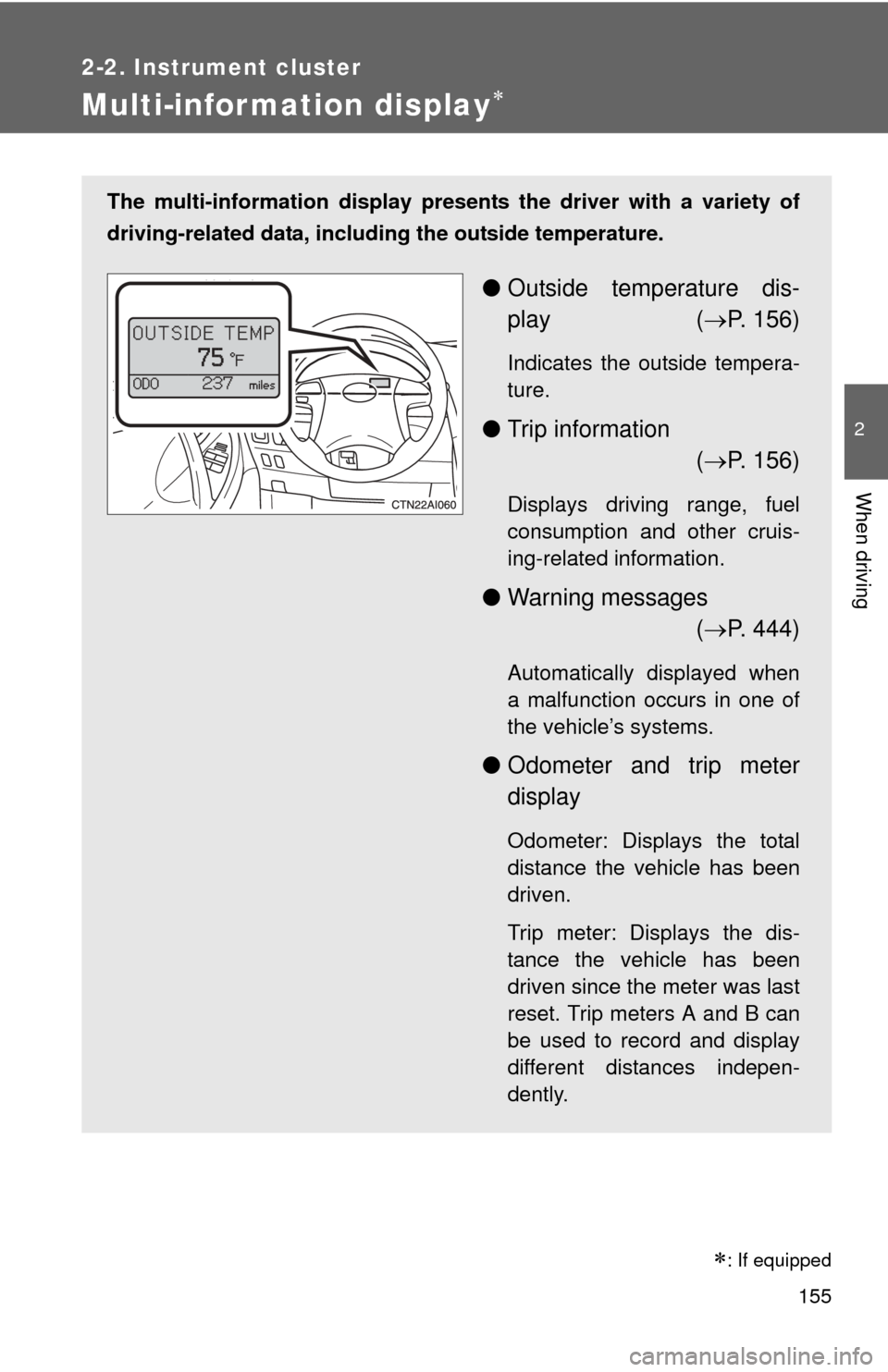 TOYOTA CAMRY 2010 XV40 / 8.G Owners Manual 155
2-2. Instrument cluster
2
When driving
Multi-information display
The multi-information display presents the driver with a variety of
driving-related data, includ ing the outside temperature.
�