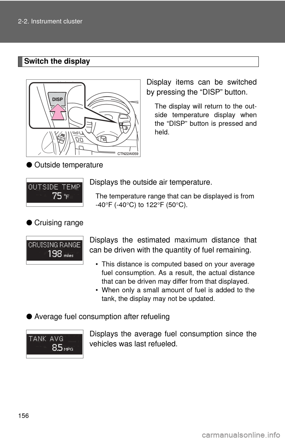 TOYOTA CAMRY 2010 XV40 / 8.G Owners Manual 156 2-2. Instrument cluster
Switch the displayDisplay items can be switched
by pressing the “DISP” button.
The display will return to the out-
side temperature display when
the “DISP” button i