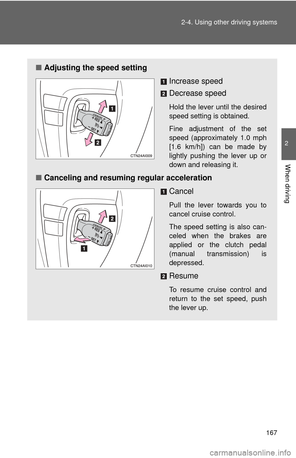 TOYOTA CAMRY 2010 XV40 / 8.G Owners Manual 167
2-4. Using other
driving systems
2
When driving
■Adjusting the speed setting
Increase speed
Decrease speed
Hold the lever until the desired
speed setting is obtained.
Fine adjustment of the set TOYOTA CAMRY 2010 XV40 / 8.G Owners Manual 167
2-4. Using other
driving systems
2
When driving
■Adjusting the speed setting
Increase speed
Decrease speed
Hold the lever until the desired
speed setting is obtained.
Fine adjustment of the set