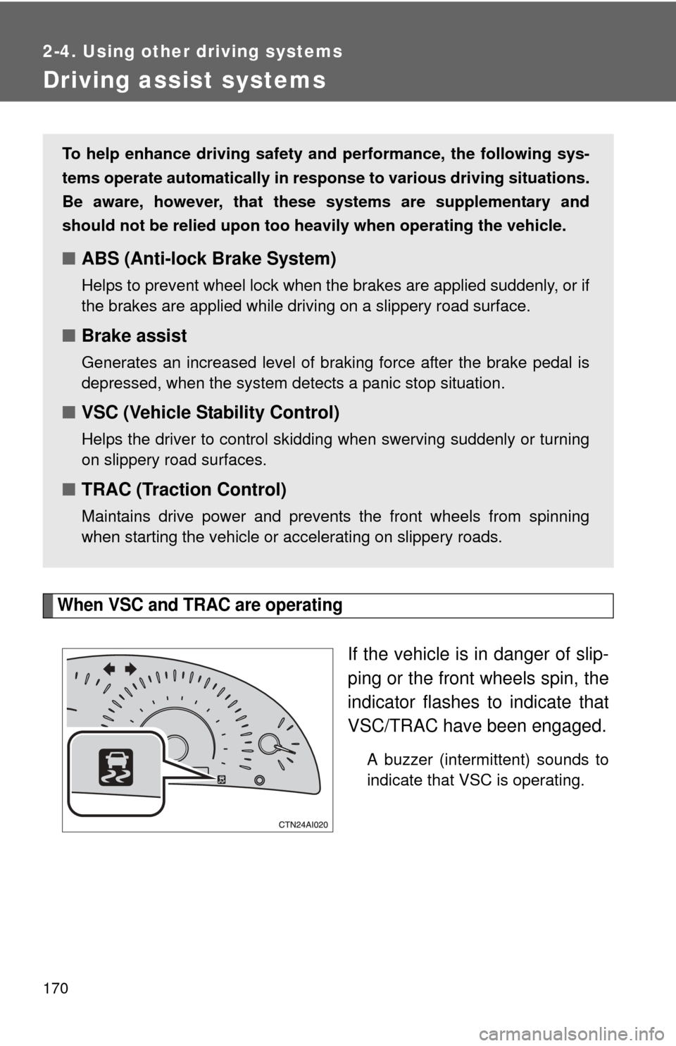 TOYOTA CAMRY 2010 XV40 / 8.G Owners Manual 170
2-4. Using other driving systems
Driving assist systems
When VSC and TRAC are operating
If the vehicle is in danger of slip-
ping or the front wheels spin, the
indicator flashes to indicate that
V TOYOTA CAMRY 2010 XV40 / 8.G Owners Manual 170
2-4. Using other driving systems
Driving assist systems
When VSC and TRAC are operating
If the vehicle is in danger of slip-
ping or the front wheels spin, the
indicator flashes to indicate that
V