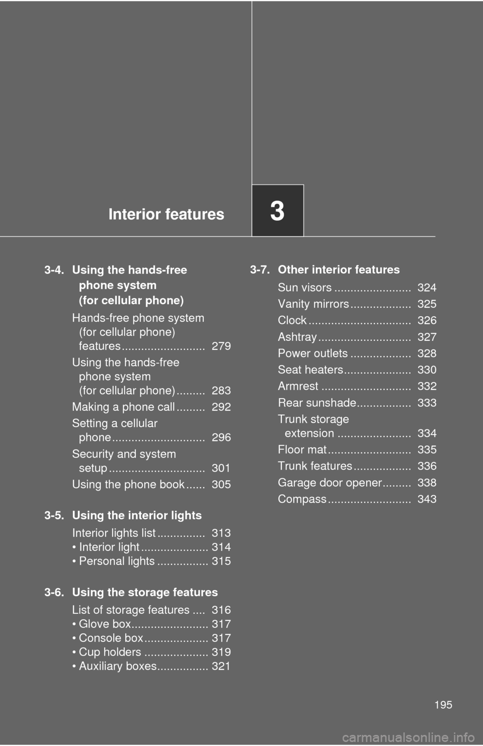 TOYOTA CAMRY 2010 XV40 / 8.G Owners Manual Interior features3
195
3-4. Using the hands-free phone system 
(for cellular phone)
Hands-free phone system  (for cellular phone) 
features ..........................  279
Using the hands-free  phone 
