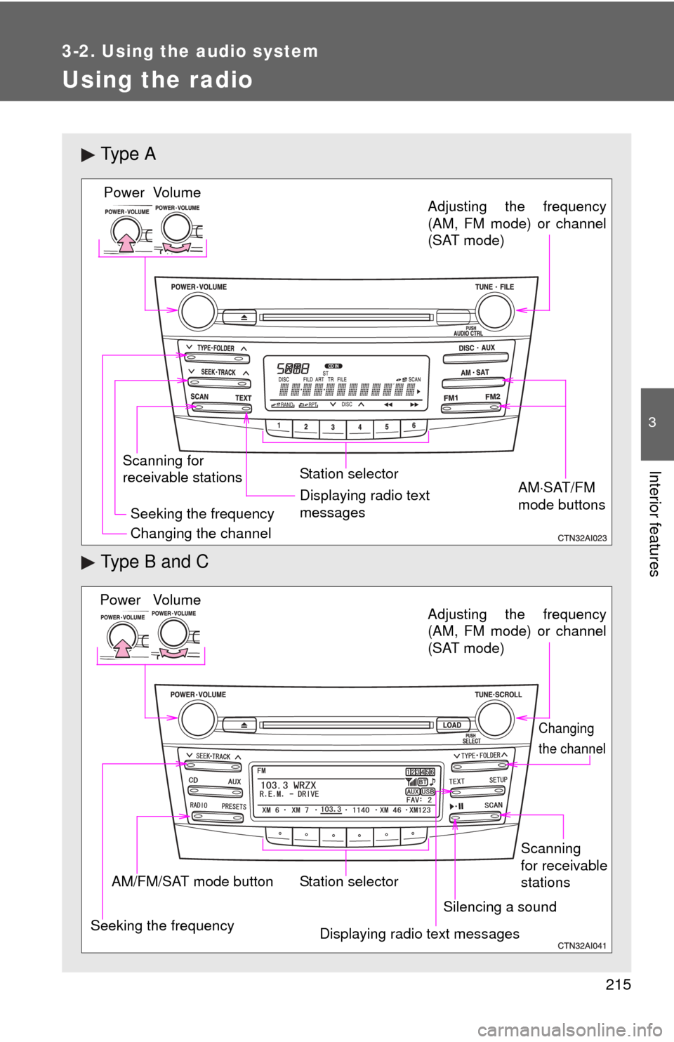 TOYOTA CAMRY 2010 XV40 / 8.G Owners Manual 215
3-2. Using the audio system
3
Interior features
Using the radio
Ty p e  A
Type B and C
Vo lu m e
Scanning for 
receivable stations Station selector
Seeking the frequency Adjusting the frequency
(A