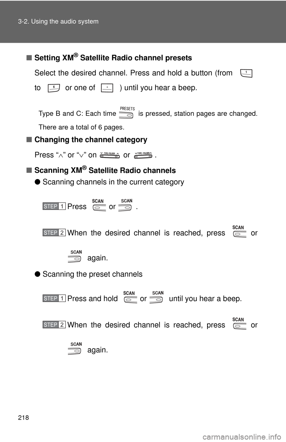 TOYOTA CAMRY 2010 XV40 / 8.G Owners Manual 218 3-2. Using the audio system
■Setting XM® Satellite Radio channel presets
Select the desired channel. Press and hold a button (from 
to  or one of  ) until you hear a beep.
Type B and C: Each ti