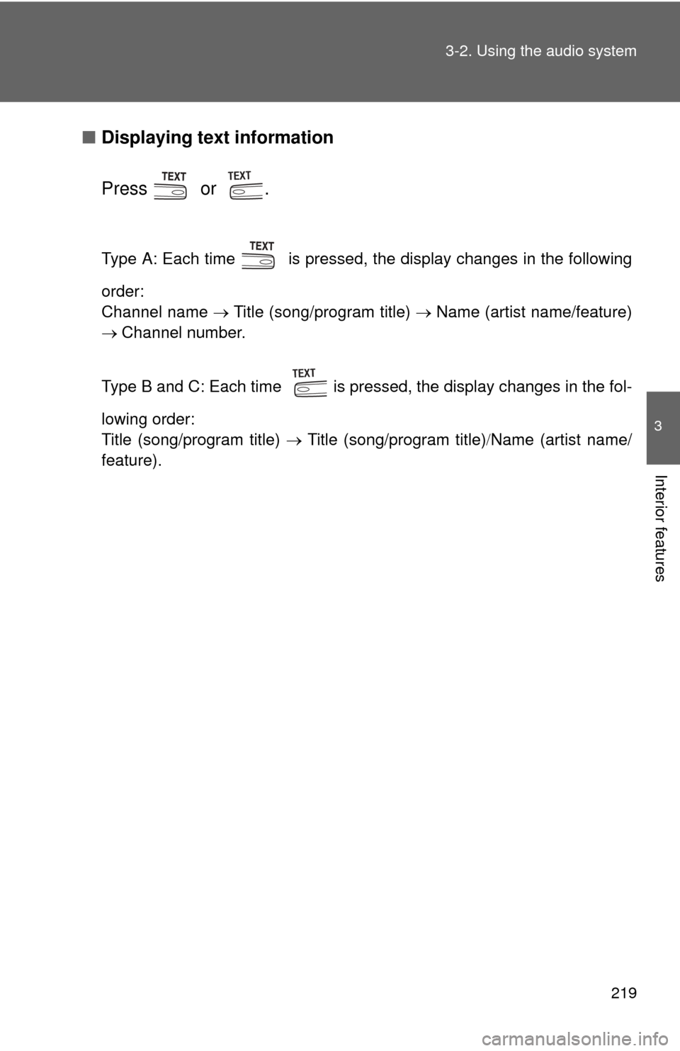 TOYOTA CAMRY 2010 XV40 / 8.G Owners Manual 219
3-2. Using the audio system
3
Interior features
■
Displaying text information
Press  or .
Type A: Each time   is pressed, the display changes in the following
order: 
Channel name  Title (
