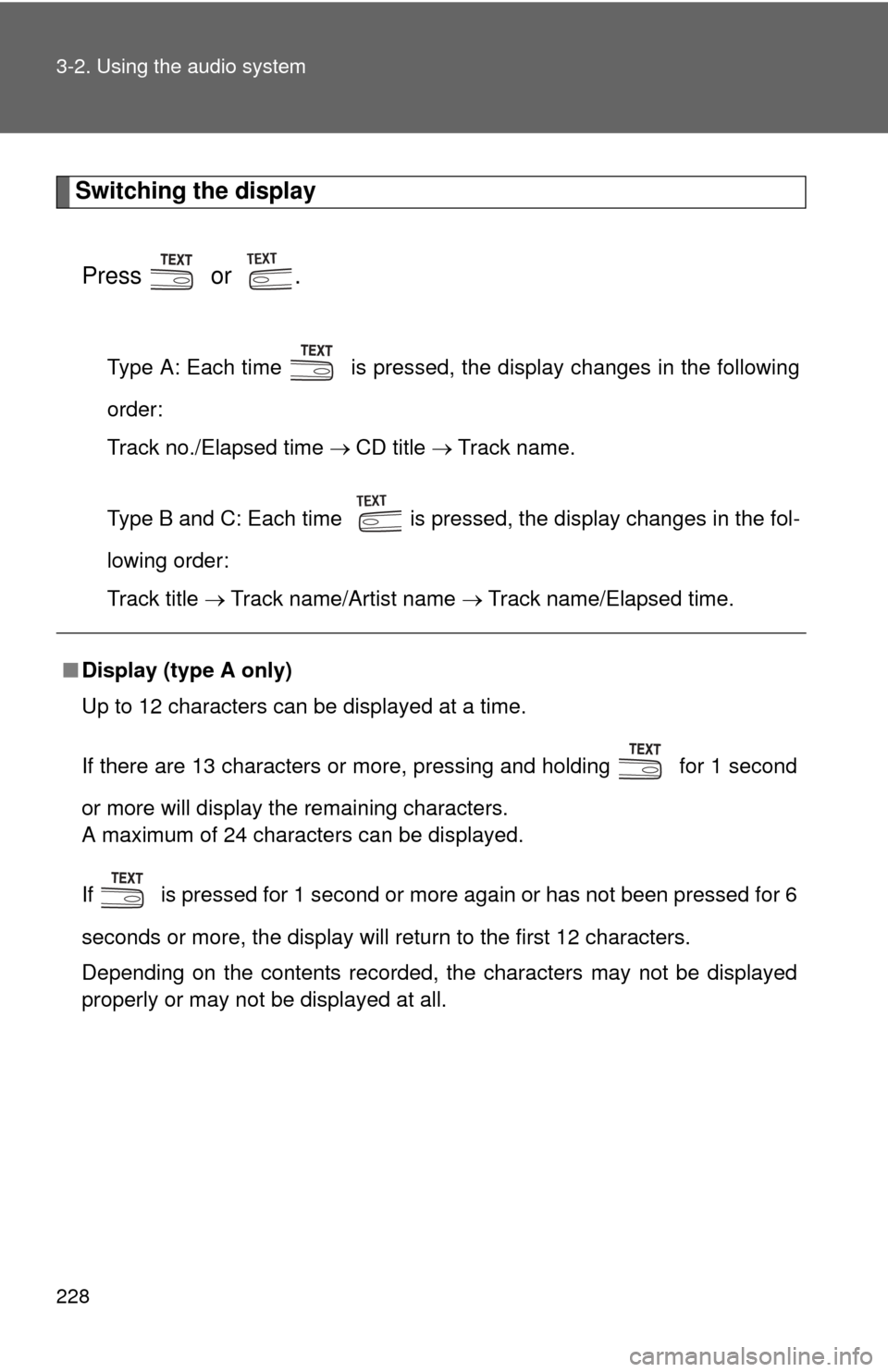 TOYOTA CAMRY 2010 XV40 / 8.G Owners Manual 228 3-2. Using the audio system
Switching the displayPress  or .
Type A: Each time   is pressed, the display changes in the following
order: 
Track no./Elapsed time  CD title  Track name.
