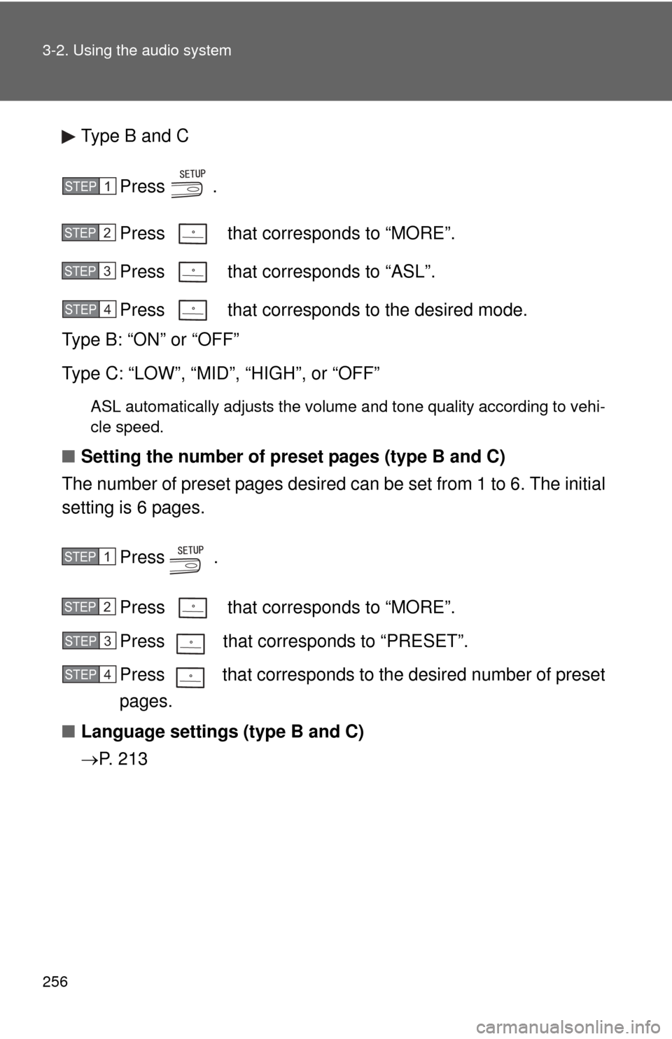 TOYOTA CAMRY 2010 XV40 / 8.G Owners Manual 256 3-2. Using the audio system
Type B and CPress .
Press that corresponds to “MORE”.
Press that corresponds to “ASL”.
Press that corresponds to the desired mode.
Type B: “ON” or TOYOTA CAMRY 2010 XV40 / 8.G Owners Manual 256 3-2. Using the audio system
Type B and CPress .
Press that corresponds to “MORE”.
Press that corresponds to “ASL”.
Press that corresponds to the desired mode.
Type B: “ON” or