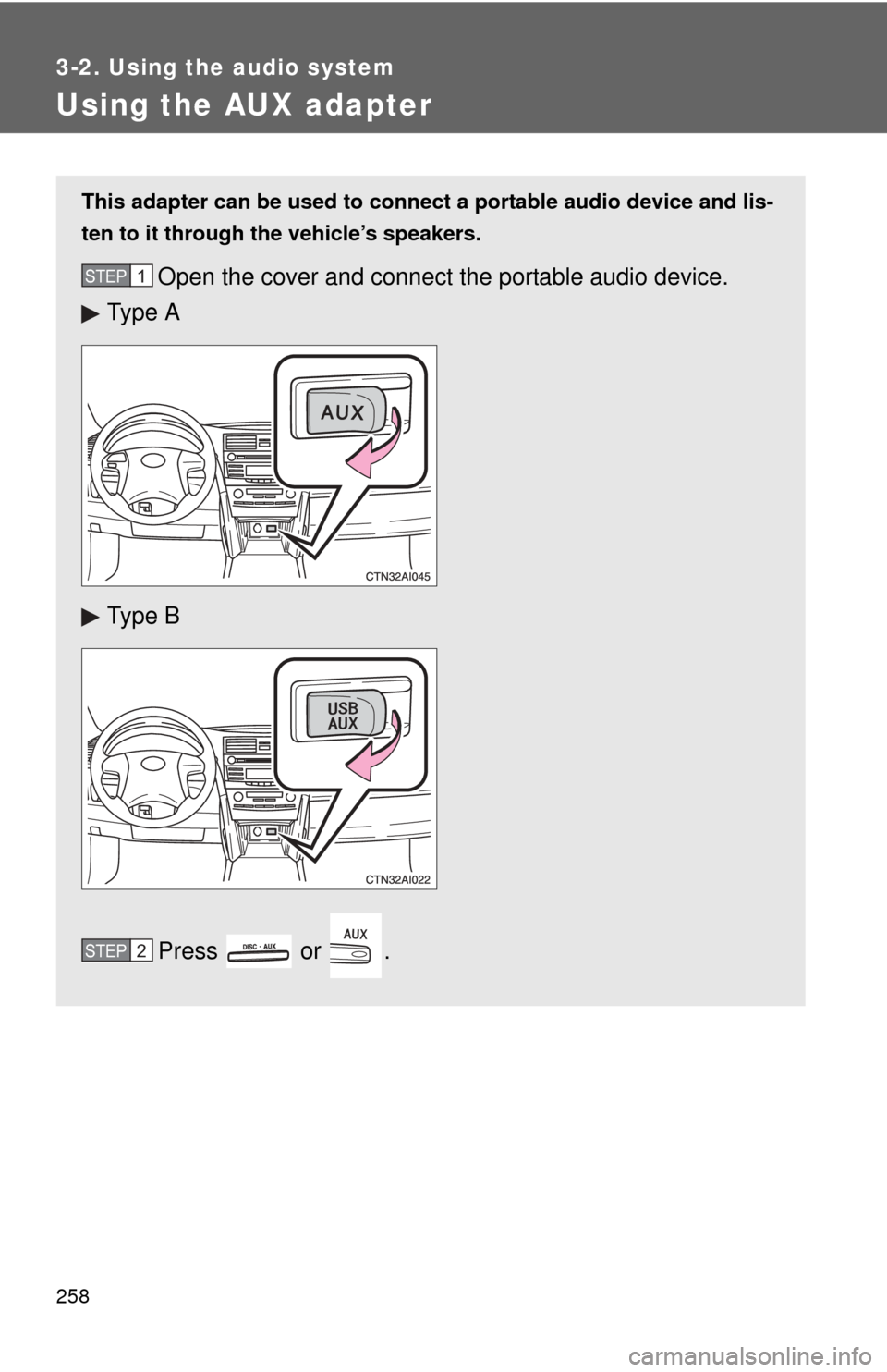 TOYOTA CAMRY 2010 XV40 / 8.G Owners Manual 258
3-2. Using the audio system
Using the AUX adapter
This adapter can be used to connect a portable audio device and lis-
ten to it through the vehicle’s speakers.
Open the cover and connect the po TOYOTA CAMRY 2010 XV40 / 8.G Owners Manual 258
3-2. Using the audio system
Using the AUX adapter
This adapter can be used to connect a portable audio device and lis-
ten to it through the vehicle’s speakers.
Open the cover and connect the po