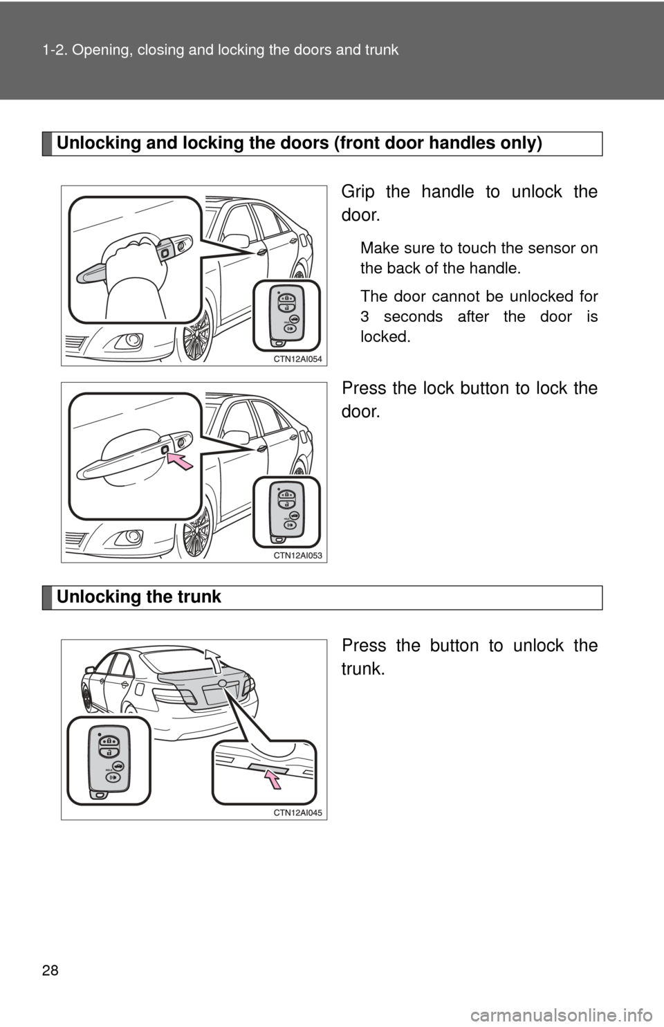 TOYOTA CAMRY 2010 XV40 / 8.G Owners Manual 28 1-2. Opening, closing and locking the doors and trunk
Unlocking and locking the doors (front door handles only)
Grip the handle to unlock the
door.
Make sure to touch the sensor on
the back of the 