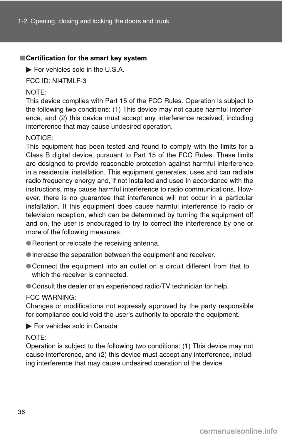 TOYOTA CAMRY 2010 XV40 / 8.G Owners Guide 36 1-2. Opening, closing and locking the doors and trunk
■Certification for the smart key system
For vehicles sold in the U.S.A.
FCC ID: NI4TMLF-3
NOTE:
This device complies with Part 15 of the FCC 