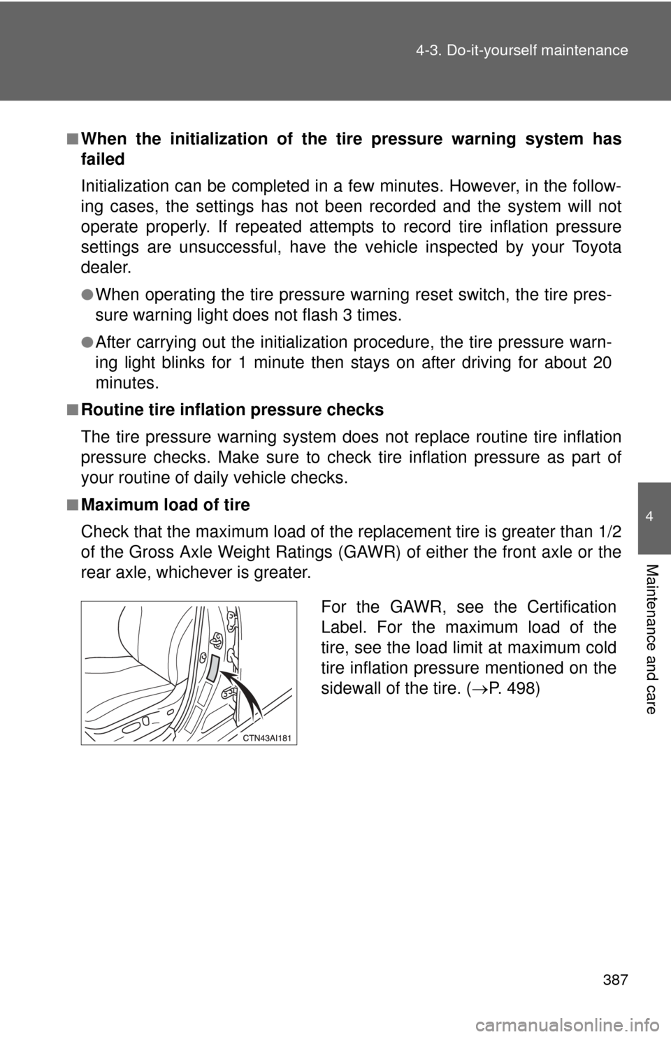 TOYOTA CAMRY 2010 XV40 / 8.G Owners Manual 387
4-3. Do-it-yourself maintenance
4
Maintenance and care
■When the initialization of the tire pressure warning system has
failed
Initialization can be completed in a few minutes. However, in the f