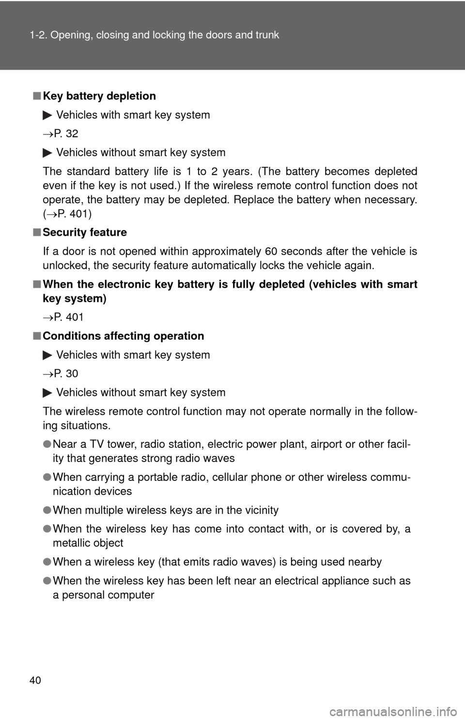 TOYOTA CAMRY 2010 XV40 / 8.G Owners Manual 40 1-2. Opening, closing and locking the doors and trunk
■Key battery depletion
Vehicles with smart key system
P.  3 2
Vehicles without smart key system
The standard battery life is 1 to 2 years.
