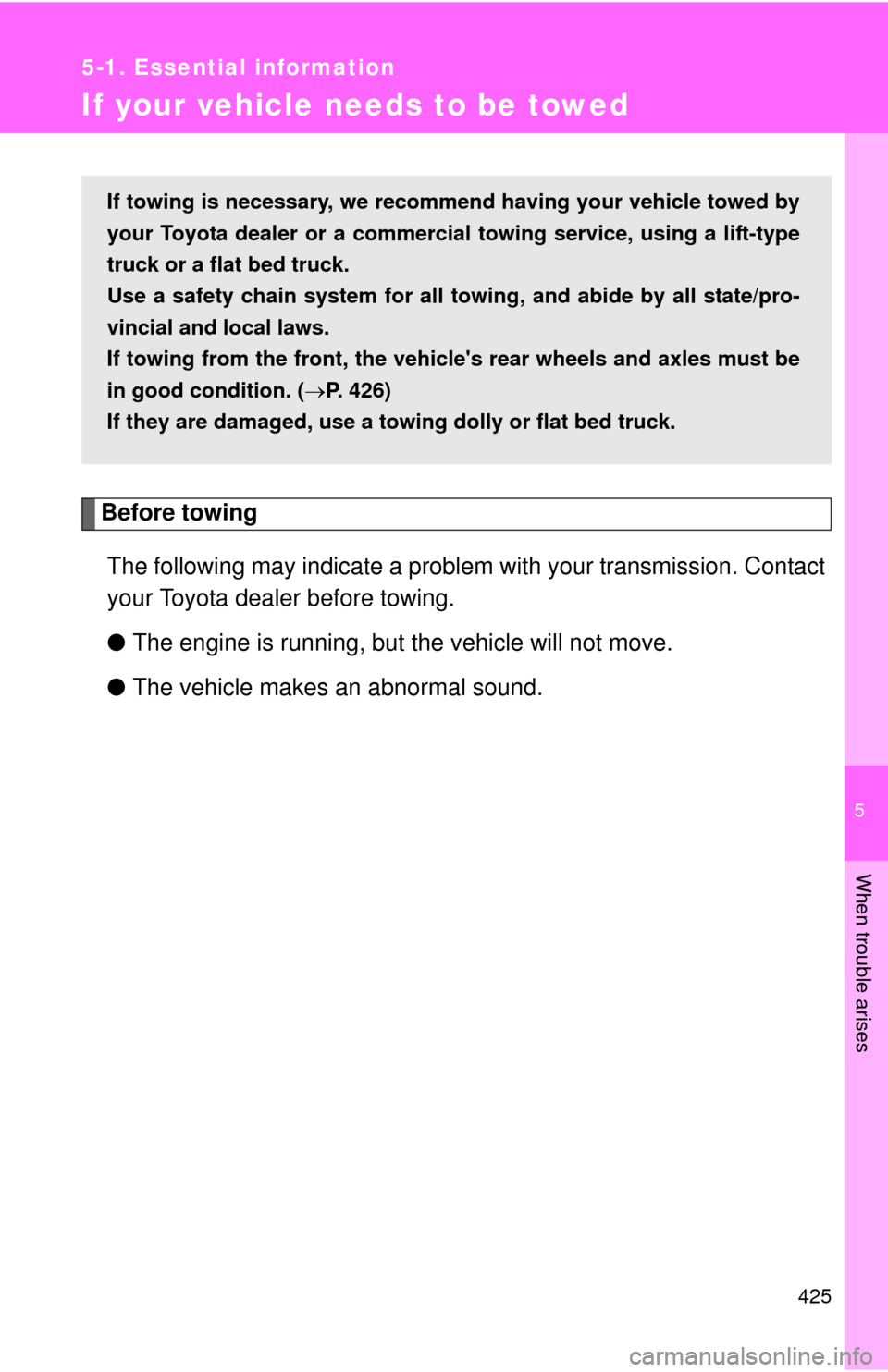 TOYOTA CAMRY 2010 XV40 / 8.G Owners Manual 5
When trouble arises
425
5-1. Essential information
If your vehicle needs to be towed
Before towingThe following may indicate a problem with your transmission. Contact
your Toyota dealer before towin