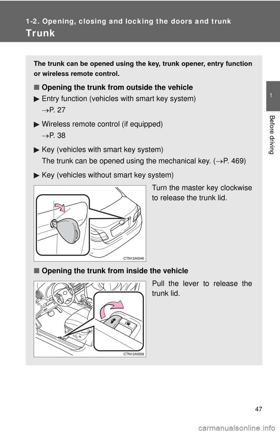 TOYOTA CAMRY 2010 XV40 / 8.G Service Manual 47
1
1-2. Opening, closing and locking the doors and trunk
Before driving
Trunk
The trunk can be opened using the key, trunk opener, entry function
or wireless remote control.
■ Opening the trunk f TOYOTA CAMRY 2010 XV40 / 8.G Service Manual 47
1
1-2. Opening, closing and locking the doors and trunk
Before driving
Trunk
The trunk can be opened using the key, trunk opener, entry function
or wireless remote control.
■ Opening the trunk f