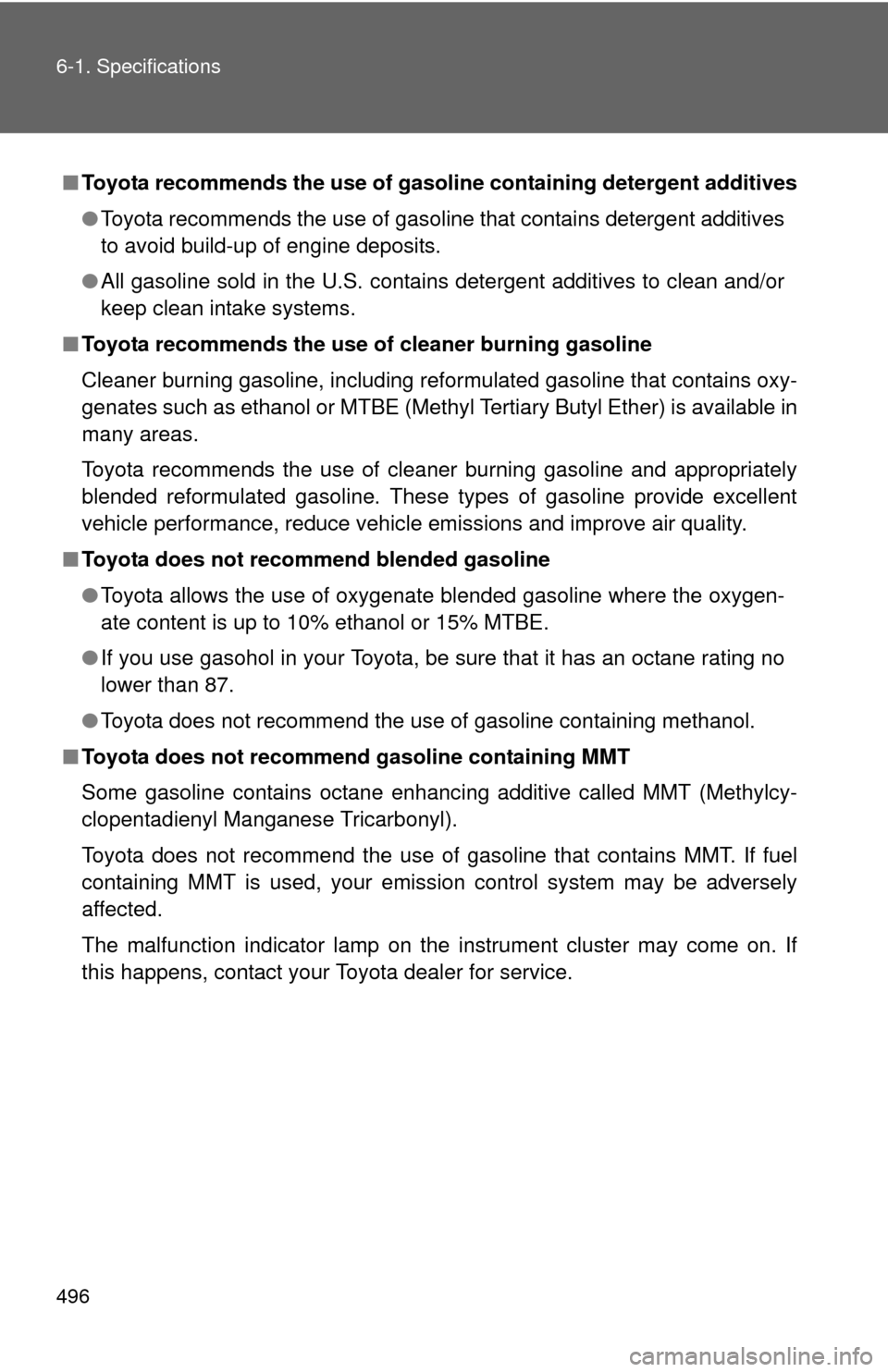 TOYOTA CAMRY 2010 XV40 / 8.G Owners Manual 496 6-1. Specifications
■Toyota recommends the use of gaso line containing detergent additives
● Toyota recommends the use of gasoline that contains detergent additives
to avoid build-up of engine